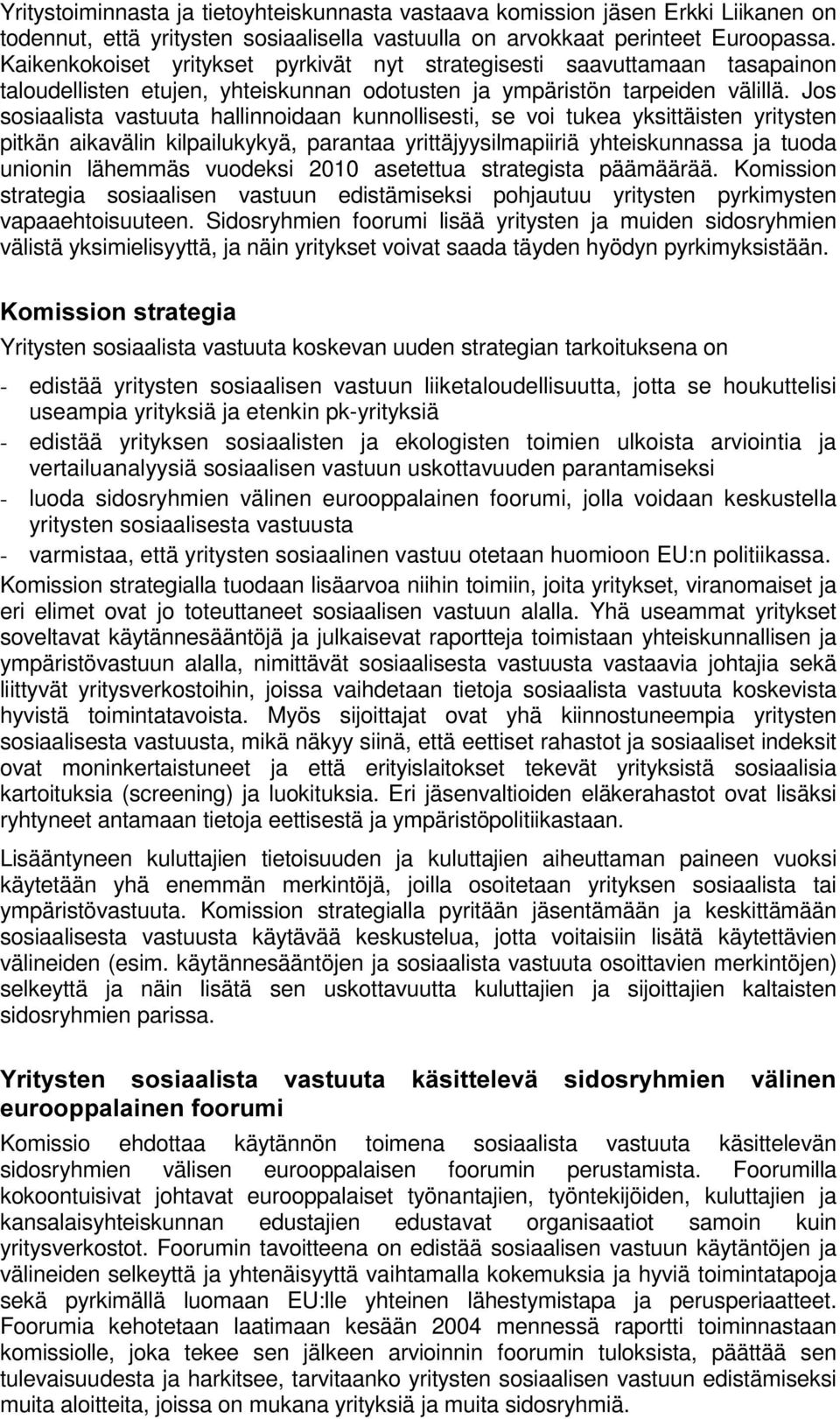 Jos sosiaalista vastuuta hallinnoidaan kunnollisesti, se voi tukea yksittäisten yritysten pitkän aikavälin kilpailukykyä, parantaa yrittäjyysilmapiiriä yhteiskunnassa ja tuoda unionin lähemmäs