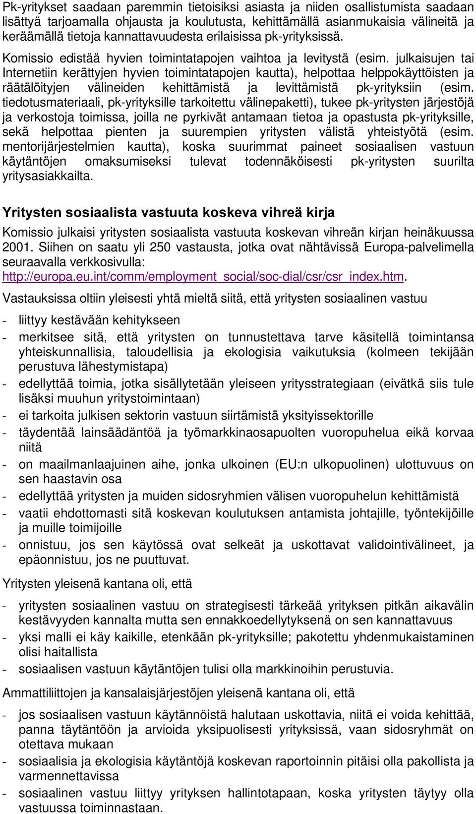 julkaisujen tai Internetiin kerättyjen hyvien toimintatapojen kautta), helpottaa helppokäyttöisten ja räätälöityjen välineiden kehittämistä ja levittämistä pk-yrityksiin (esim.