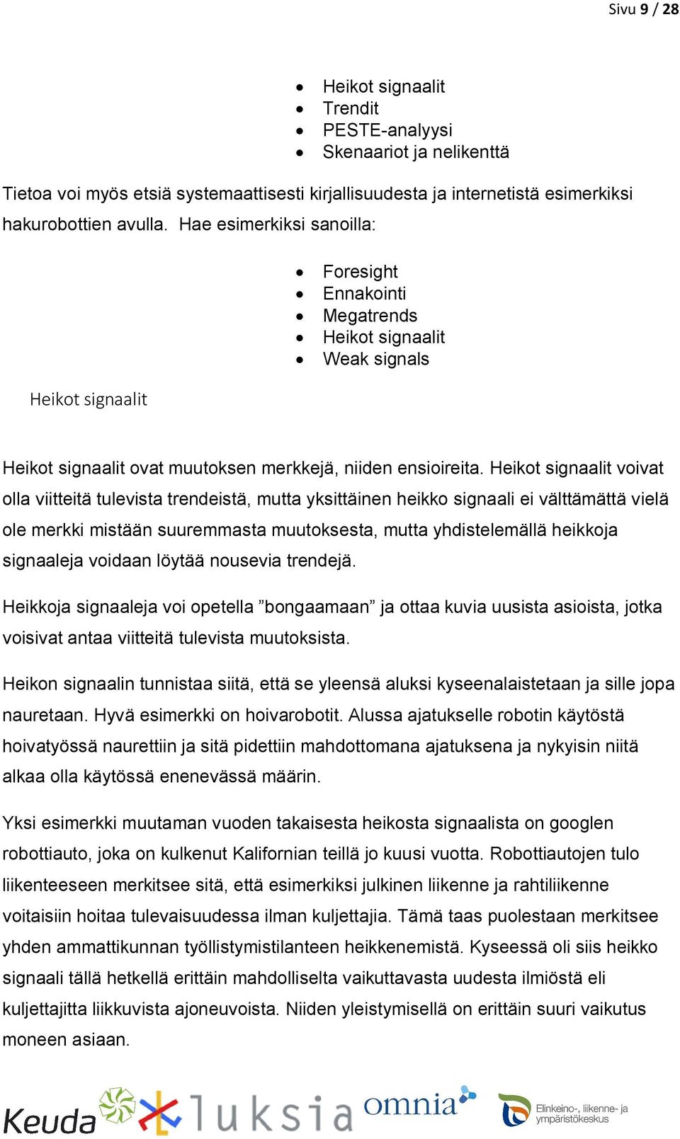 Heikot signaalit voivat olla viitteitä tulevista trendeistä, mutta yksittäinen heikko signaali ei välttämättä vielä ole merkki mistään suuremmasta muutoksesta, mutta yhdistelemällä heikkoja