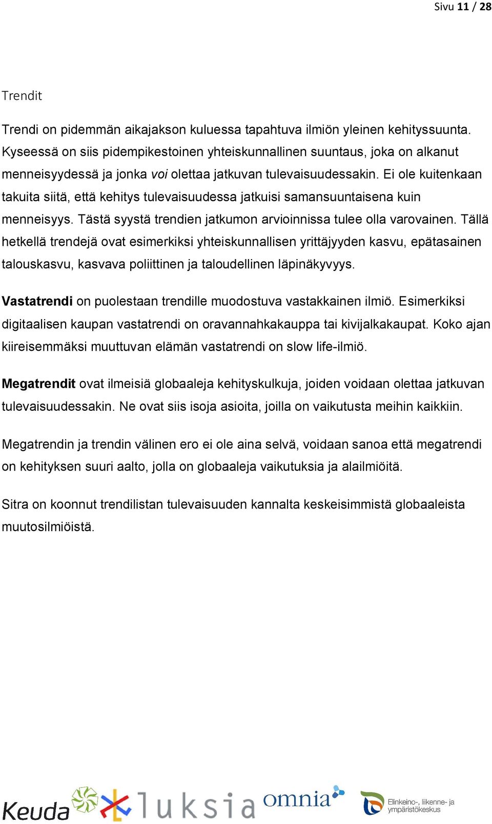 Ei ole kuitenkaan takuita siitä, että kehitys tulevaisuudessa jatkuisi samansuuntaisena kuin menneisyys. Tästä syystä trendien jatkumon arvioinnissa tulee olla varovainen.