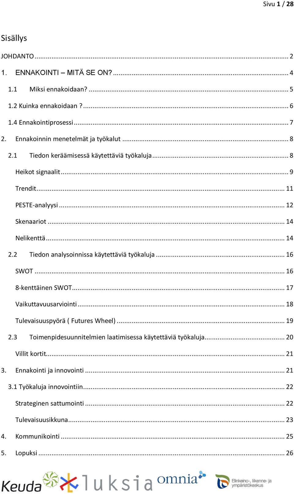 2 Tiedon analysoinnissa käytettäviä työkaluja... 16 SWOT... 16 8-kenttäinen SWOT... 17 Vaikuttavuusarviointi... 18 Tulevaisuuspyörä ( Futures Wheel)... 19 2.