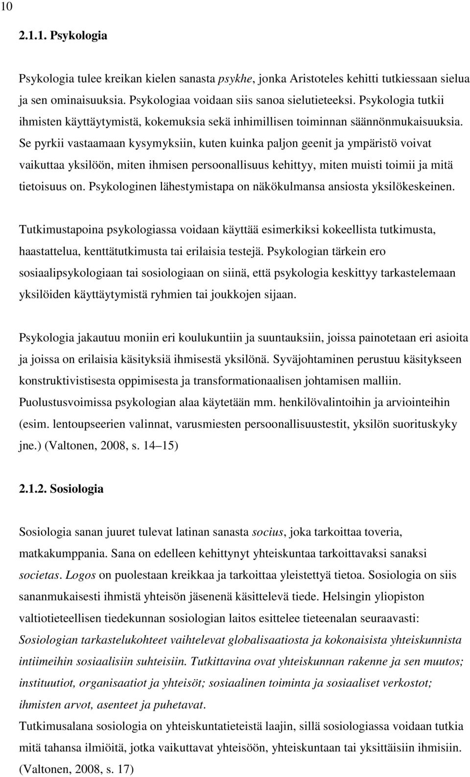 Se pyrkii vastaamaan kysymyksiin, kuten kuinka paljon geenit ja ympäristö voivat vaikuttaa yksilöön, miten ihmisen persoonallisuus kehittyy, miten muisti toimii ja mitä tietoisuus on.