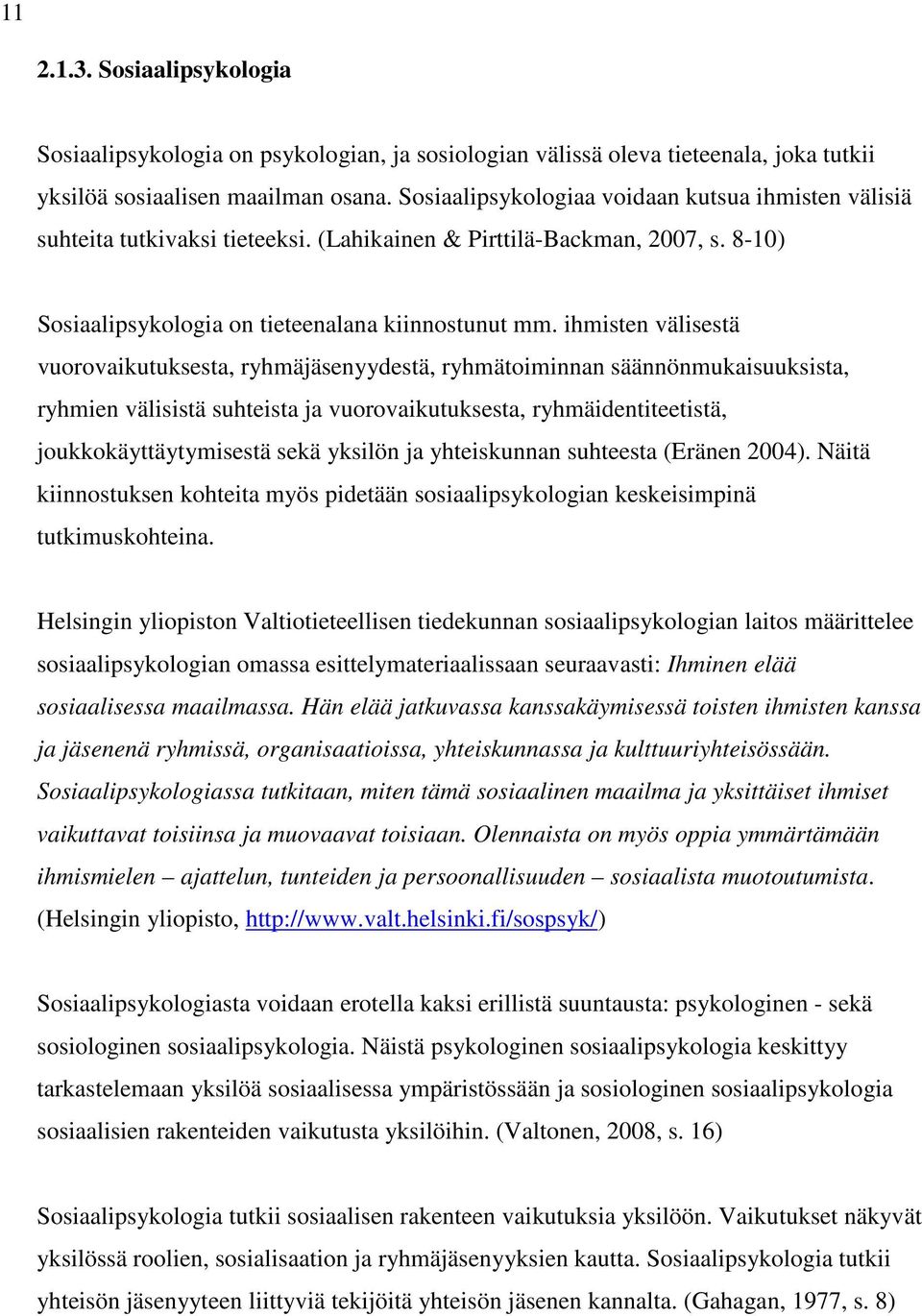 ihmisten välisestä vuorovaikutuksesta, ryhmäjäsenyydestä, ryhmätoiminnan säännönmukaisuuksista, ryhmien välisistä suhteista ja vuorovaikutuksesta, ryhmäidentiteetistä, joukkokäyttäytymisestä sekä