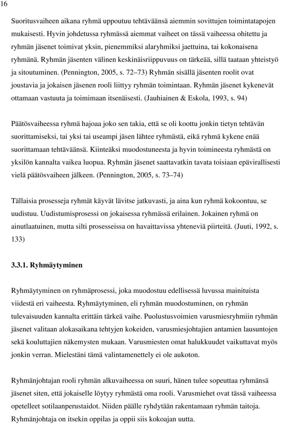 Ryhmän jäsenten välinen keskinäisriippuvuus on tärkeää, sillä taataan yhteistyö ja sitoutuminen. (Pennington, 2005, s.