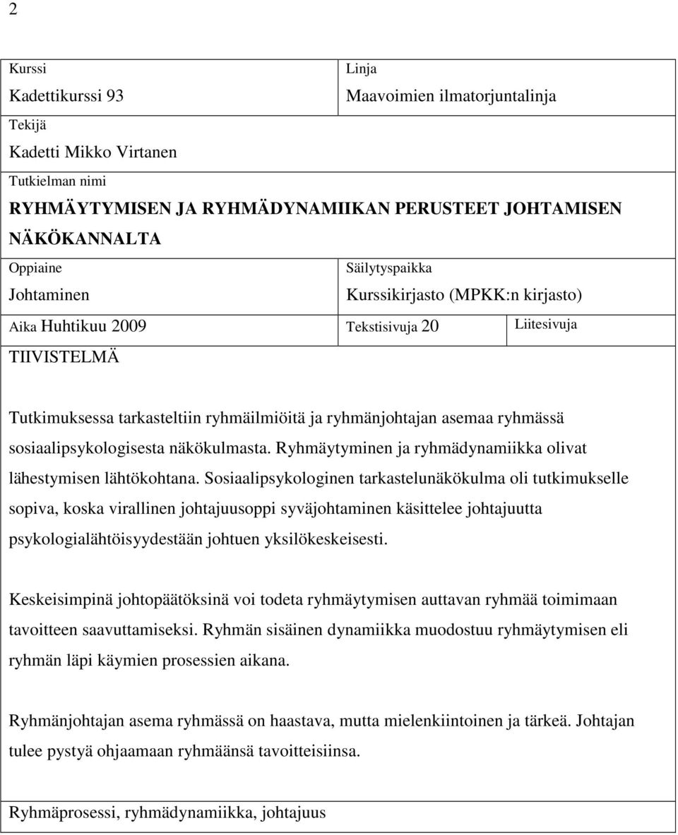 sosiaalipsykologisesta näkökulmasta. Ryhmäytyminen ja ryhmädynamiikka olivat lähestymisen lähtökohtana.