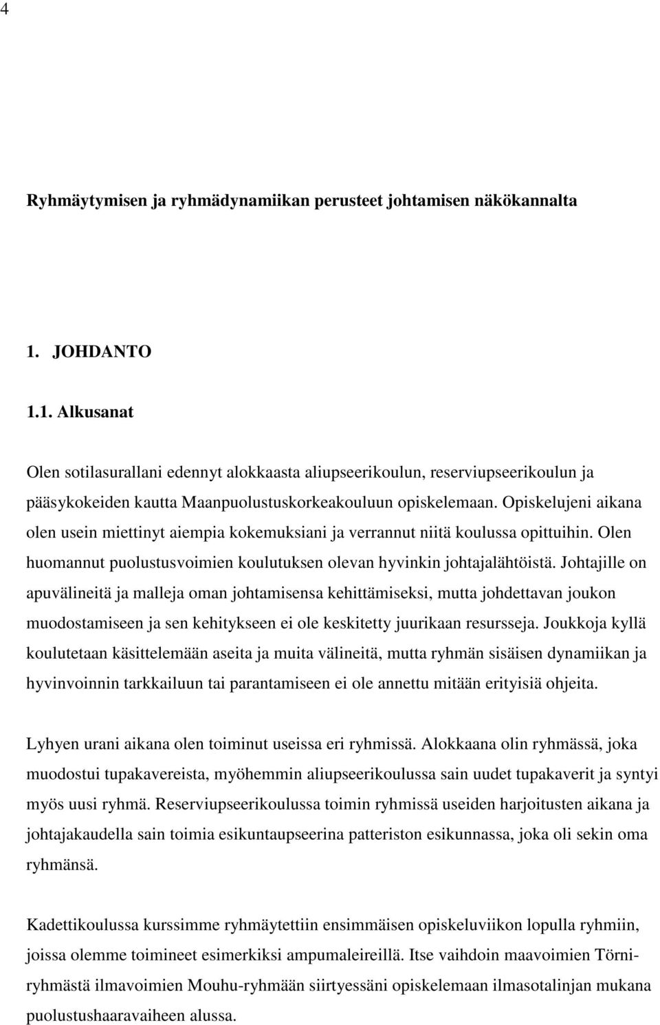 Opiskelujeni aikana olen usein miettinyt aiempia kokemuksiani ja verrannut niitä koulussa opittuihin. Olen huomannut puolustusvoimien koulutuksen olevan hyvinkin johtajalähtöistä.