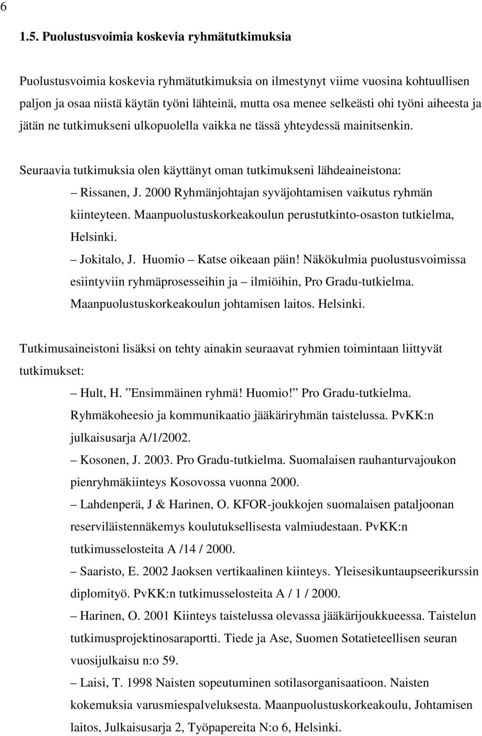 työni aiheesta ja jätän ne tutkimukseni ulkopuolella vaikka ne tässä yhteydessä mainitsenkin. Seuraavia tutkimuksia olen käyttänyt oman tutkimukseni lähdeaineistona: Rissanen, J.