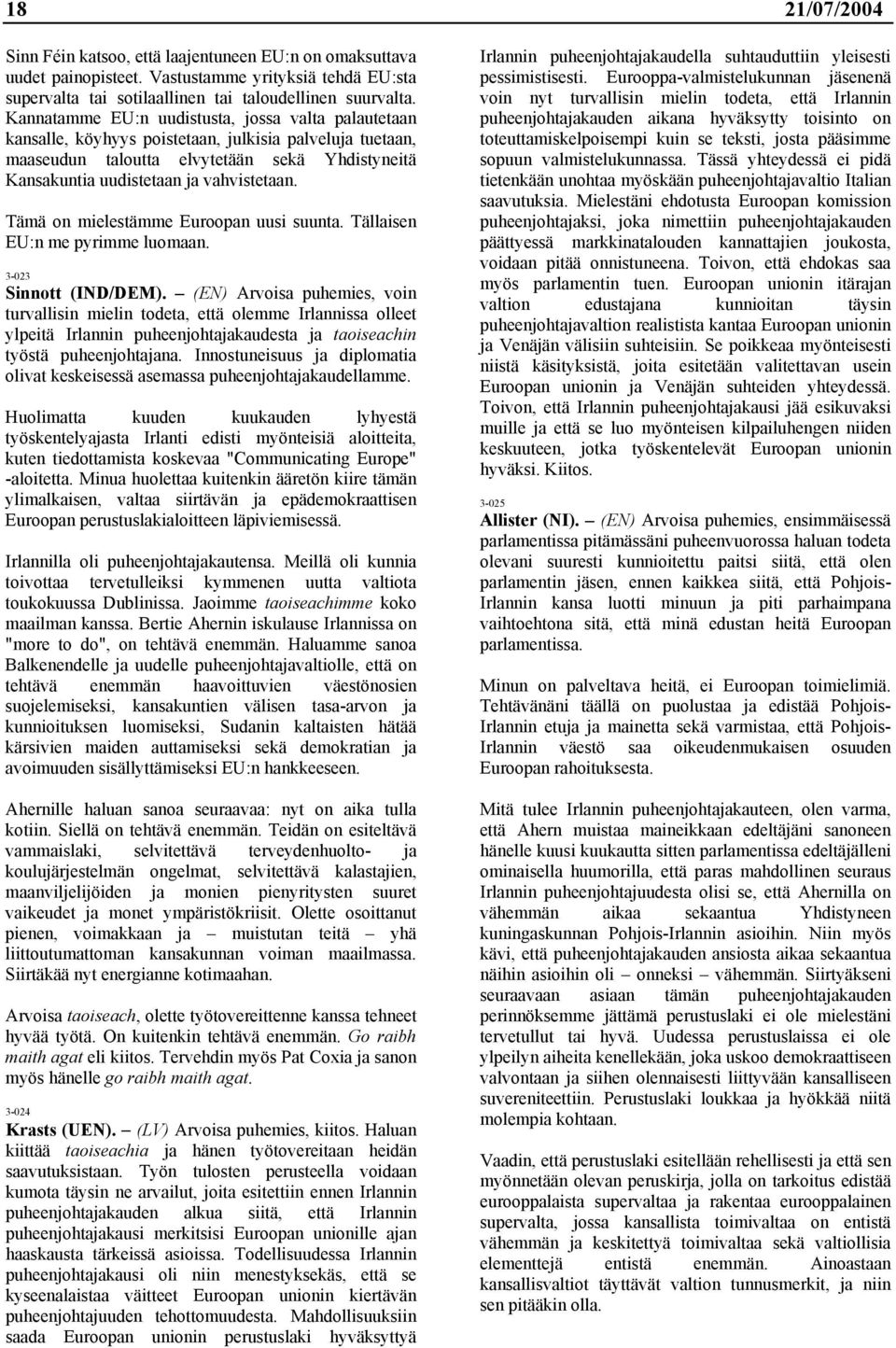 Tämä on mielestämme Euroopan uusi suunta. Tällaisen EU:n me pyrimme luomaan. 3-023 Sinnott (IND/DEM).