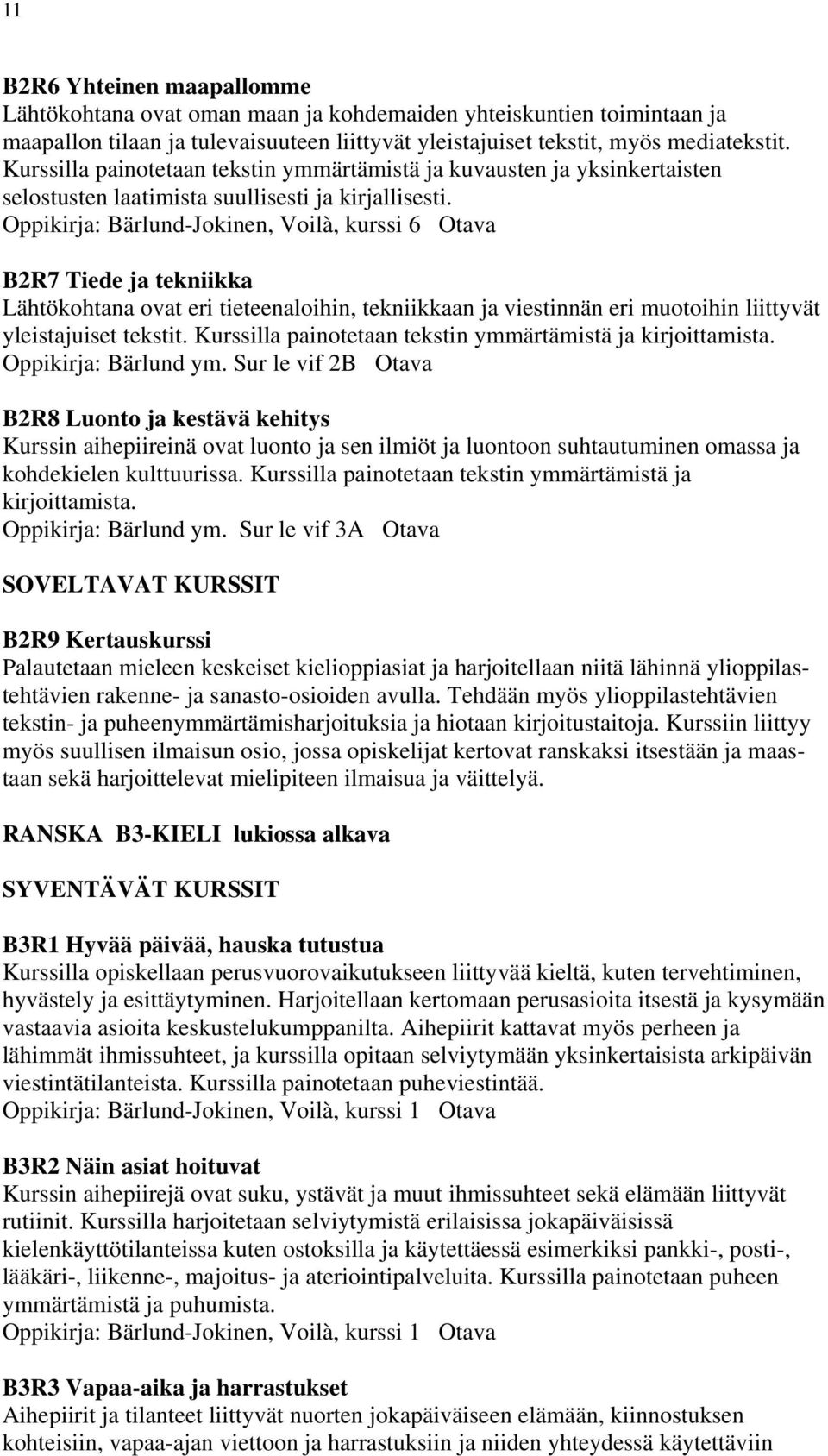 Oppikirja: Bärlund-Jokinen, Voilà, kurssi 6 Otava B2R7 Tiede ja tekniikka Lähtökohtana ovat eri tieteenaloihin, tekniikkaan ja viestinnän eri muotoihin liittyvät yleistajuiset tekstit.