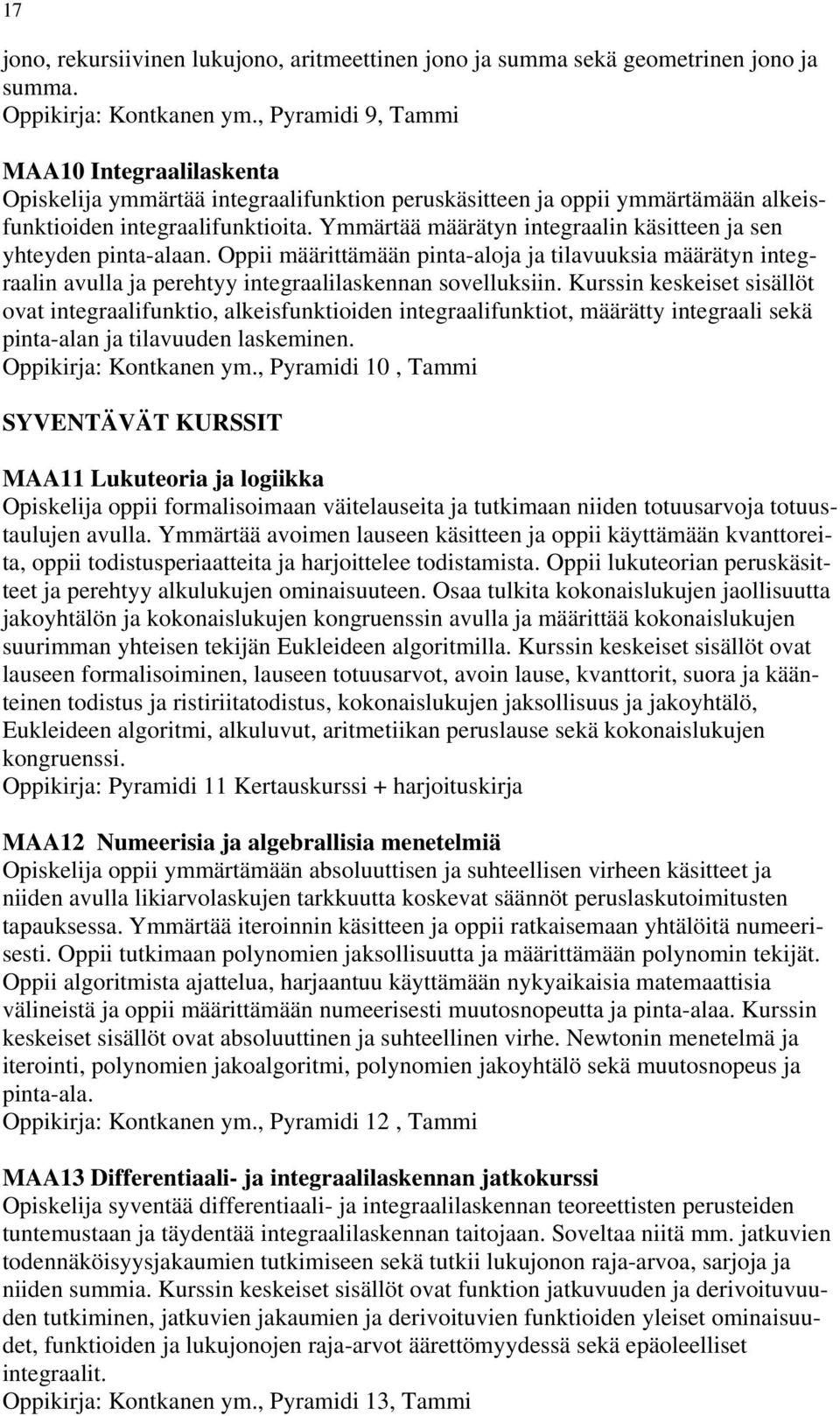 Ymmärtää määrätyn integraalin käsitteen ja sen yhteyden pinta-alaan. Oppii määrittämään pinta-aloja ja tilavuuksia määrätyn integraalin avulla ja perehtyy integraalilaskennan sovelluksiin.