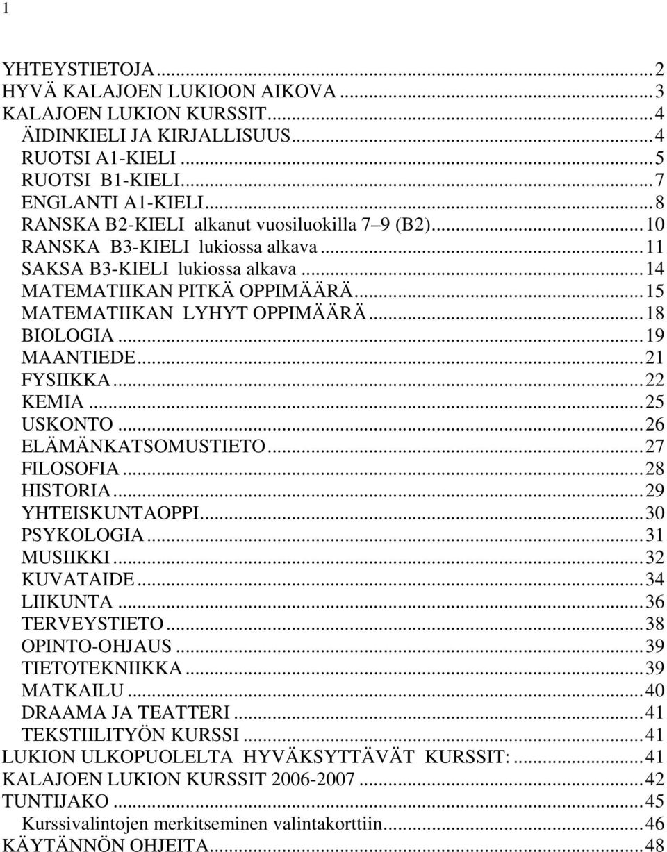 ..18 BIOLOGIA...19 MAANTIEDE...21 FYSIIKKA...22 KEMIA...25 USKONTO...26 ELÄMÄNKATSOMUSTIETO...27 FILOSOFIA...28 HISTORIA...29 YHTEISKUNTAOPPI...30 PSYKOLOGIA...31 MUSIIKKI...32 KUVATAIDE...34 LIIKUNTA.