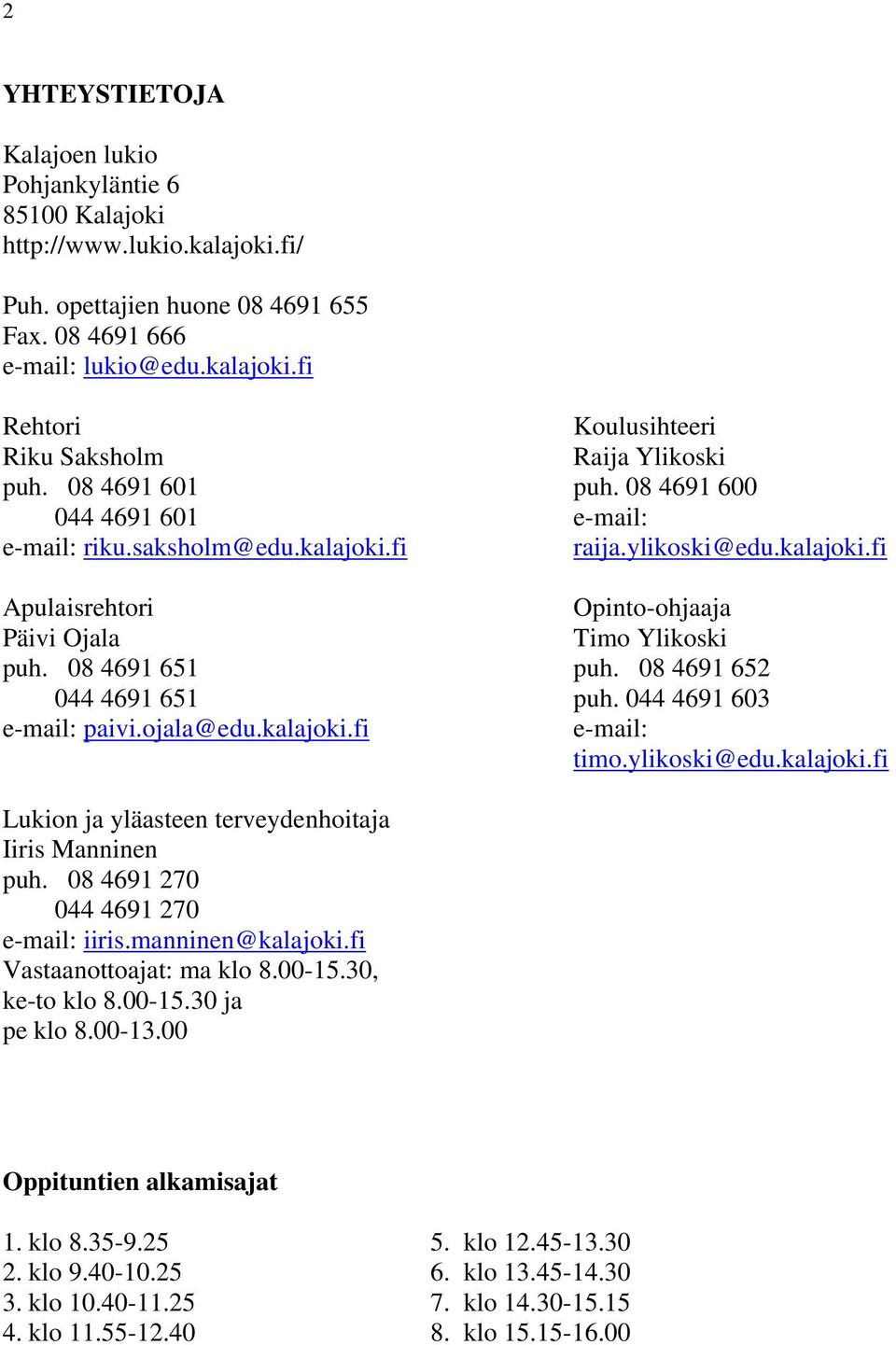 08 4691 652 044 4691 651 puh. 044 4691 603 e-mail: paivi.ojala@edu.kalajoki.fi e-mail: timo.ylikoski@edu.kalajoki.fi Lukion ja yläasteen terveydenhoitaja Iiris Manninen puh.