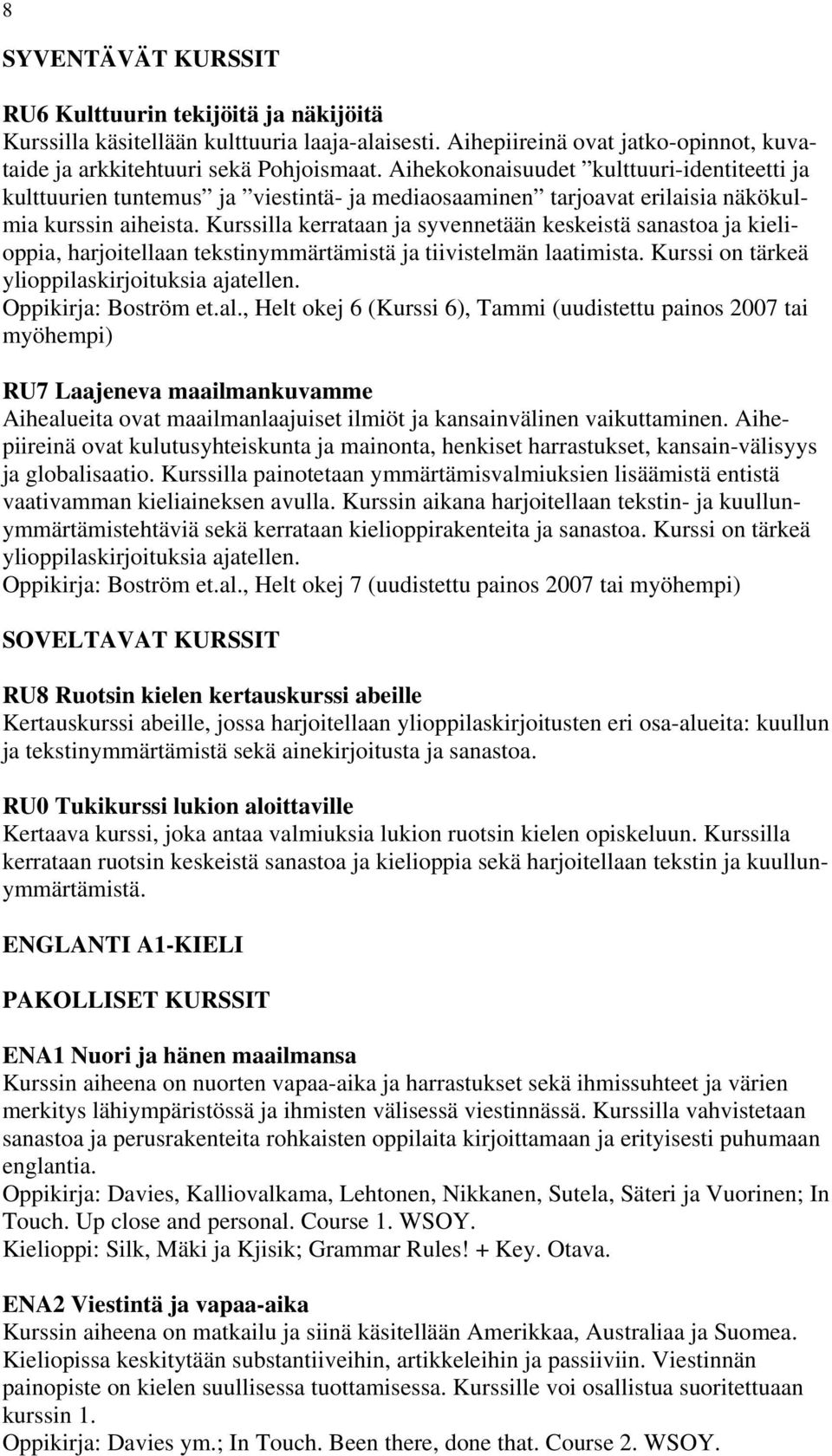 Kurssilla kerrataan ja syvennetään keskeistä sanastoa ja kielioppia, harjoitellaan tekstinymmärtämistä ja tiivistelmän laatimista. Kurssi on tärkeä ylioppilaskirjoituksia ajatellen.