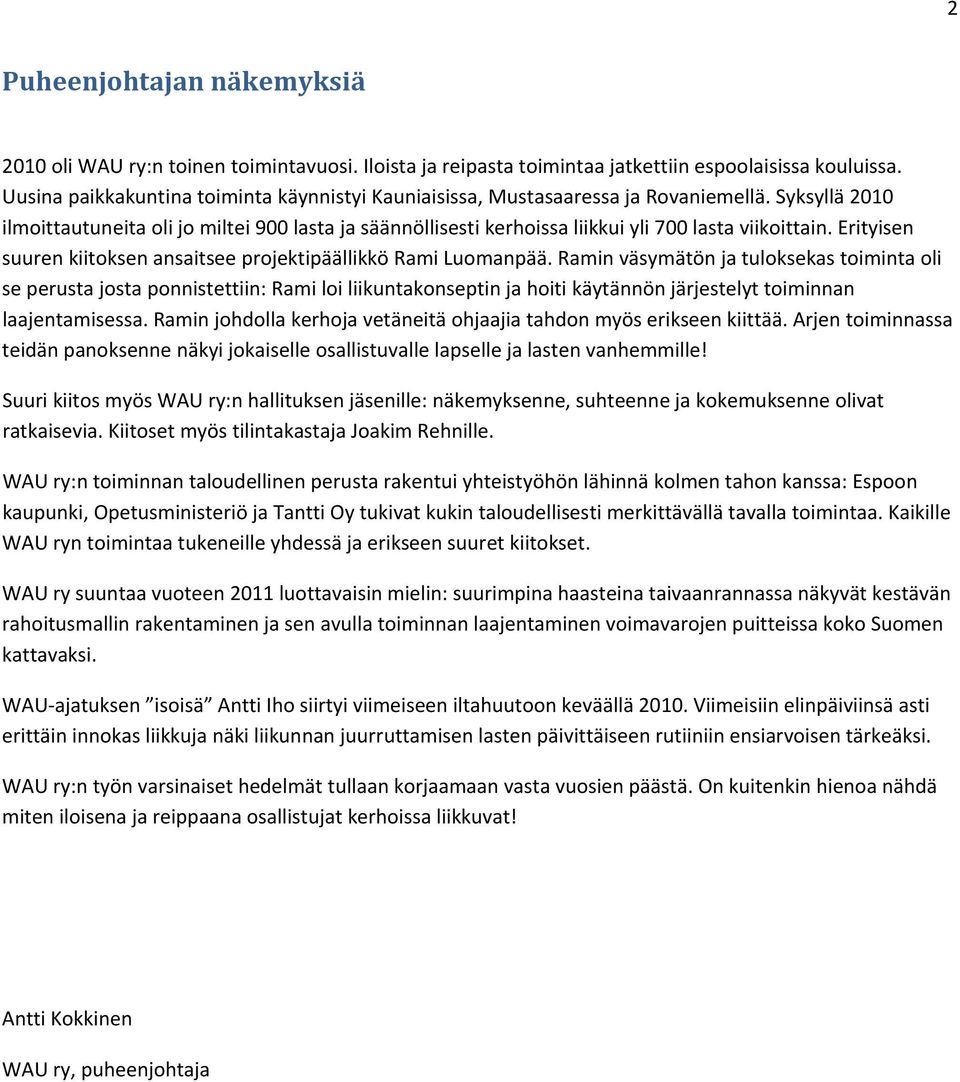 Syksyllä 2010 ilmoittautuneita oli jo miltei 900 lasta ja säännöllisesti kerhoissa liikkui yli 700 lasta viikoittain. Erityisen suuren kiitoksen ansaitsee projektipäällikkö Rami Luomanpää.