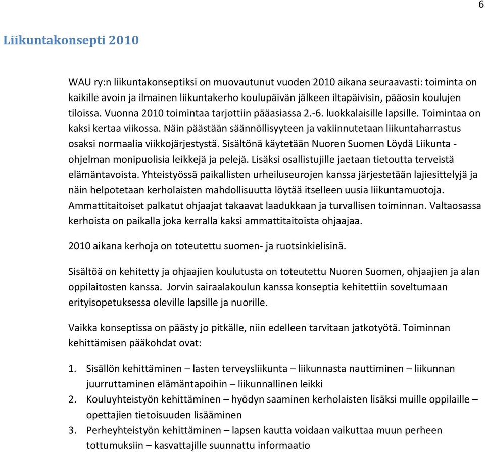 Näin päästään säännöllisyyteen ja vakiinnutetaan liikuntaharrastus osaksi normaalia viikkojärjestystä. Sisältönä käytetään Nuoren Suomen Löydä Liikunta ohjelman monipuolisia leikkejä ja pelejä.