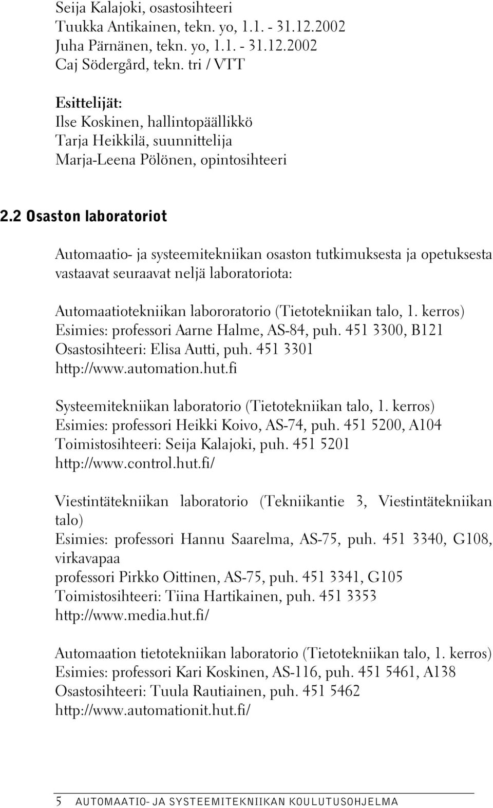 2 Osaston laboratoriot Automaatio- ja systeemitekniikan osaston tutkimuksesta ja opetuksesta vastaavat seuraavat neljä laboratoriota: Automaatiotekniikan labororatorio (Tietotekniikan talo, 1.