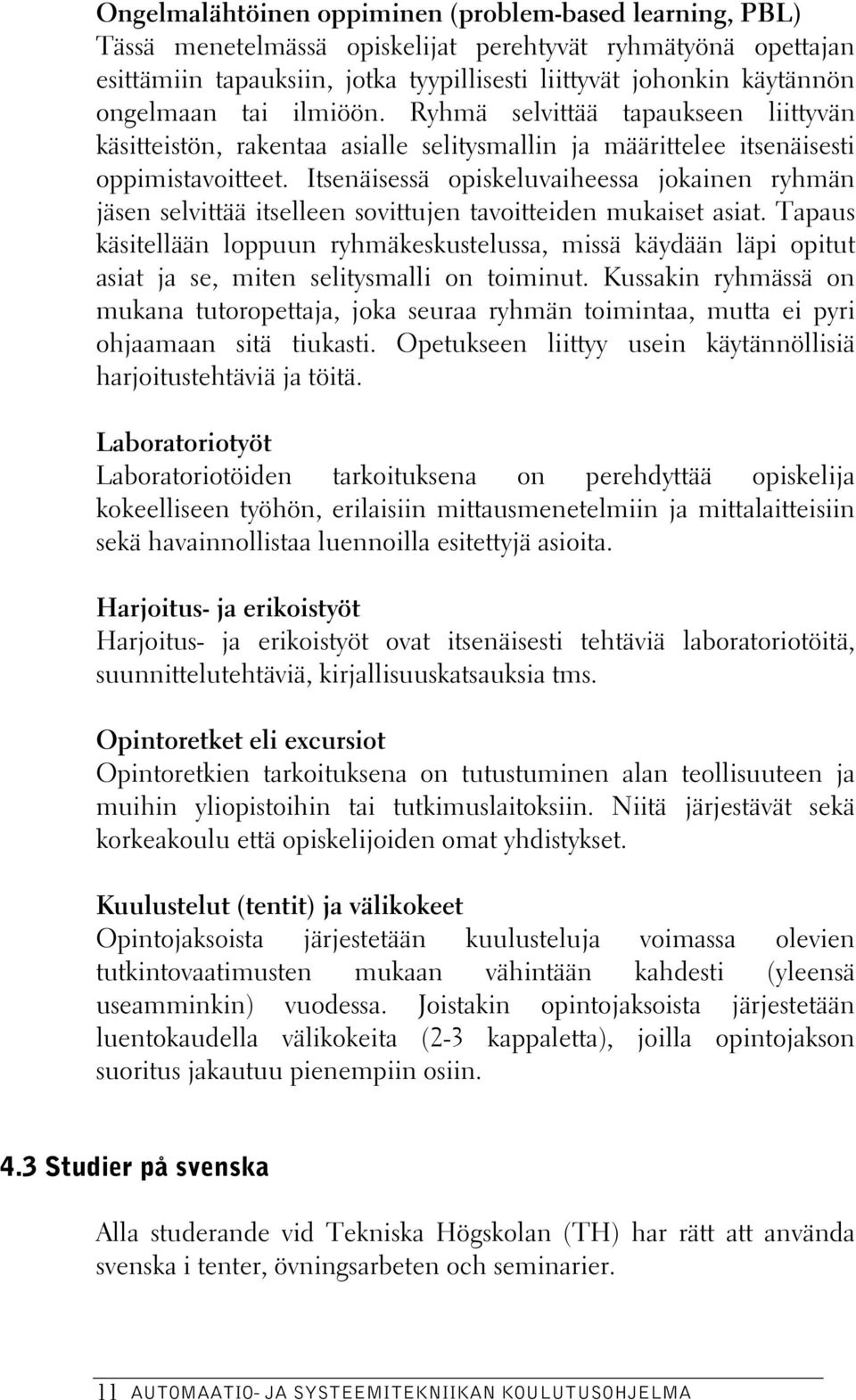 Itsenäisessä opiskeluvaiheessa jokainen ryhmän jäsen selvittää itselleen sovittujen tavoitteiden mukaiset asiat.