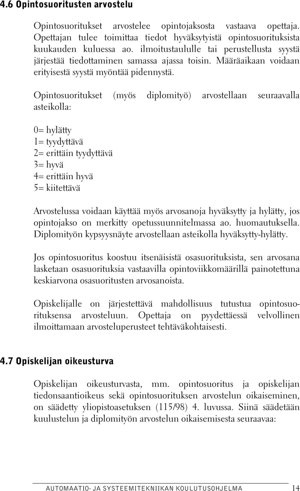 Opintosuoritukset (myös diplomityö) arvostellaan seuraavalla asteikolla: 0= hylätty 1= tyydyttävä 2= erittäin tyydyttävä 3= hyvä 4= erittäin hyvä 5= kiitettävä Arvostelussa voidaan käyttää myös