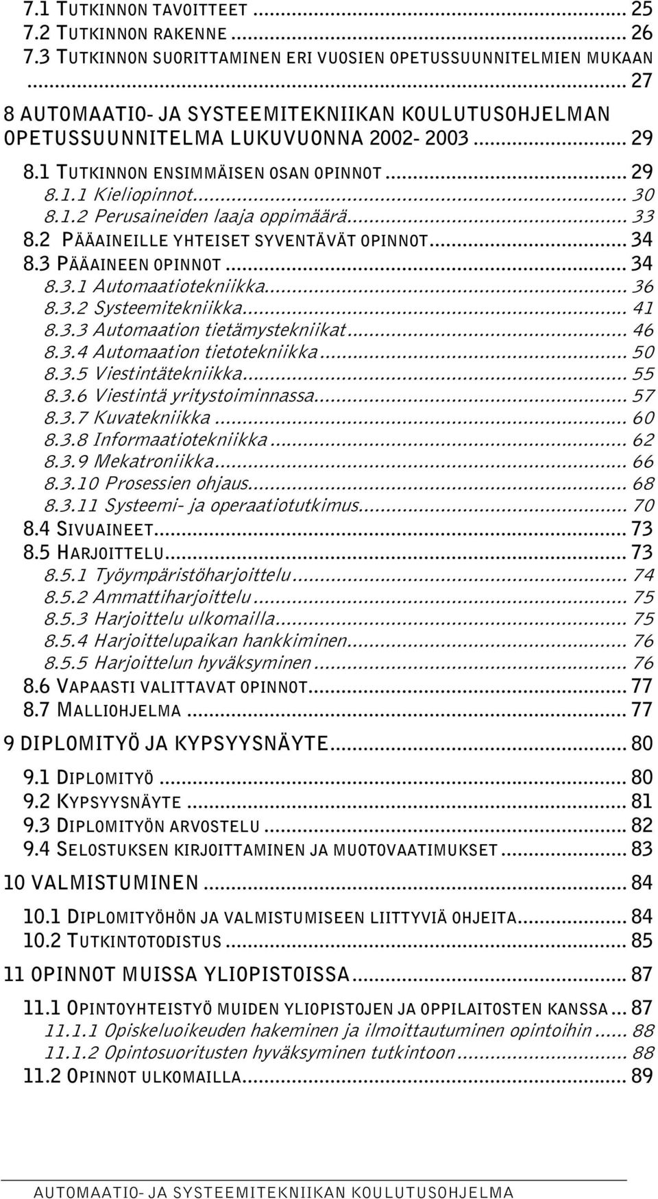 .. 36 8.3.2 Systeemitekniikka... 41 8.3.3 Automaation tietämystekniikat... 46 8.3.4 Automaation tietotekniikka... 50 8.3.5 Viestintätekniikka... 55 8.3.6 Viestintä yritystoi minnassa... 57 8.3.7 Kuvatekniikka.