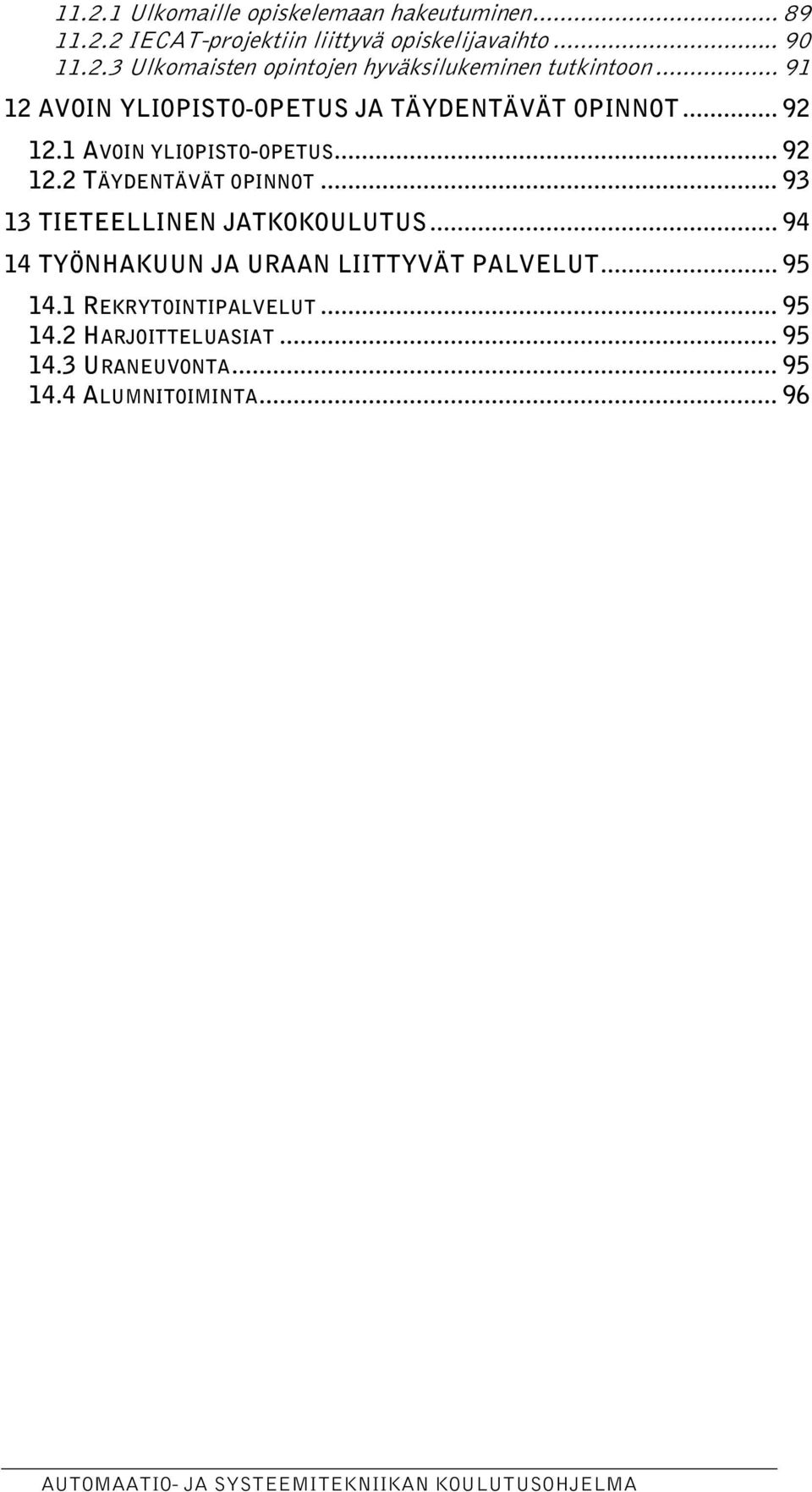 .. 93 13 TIETEELLINEN JATKOKOULUTUS... 94 14 TYÖNHAKUUN JA URAAN LIITTYVÄT PALVELUT... 95 14.1 REKRYTOINTIPALVELUT.