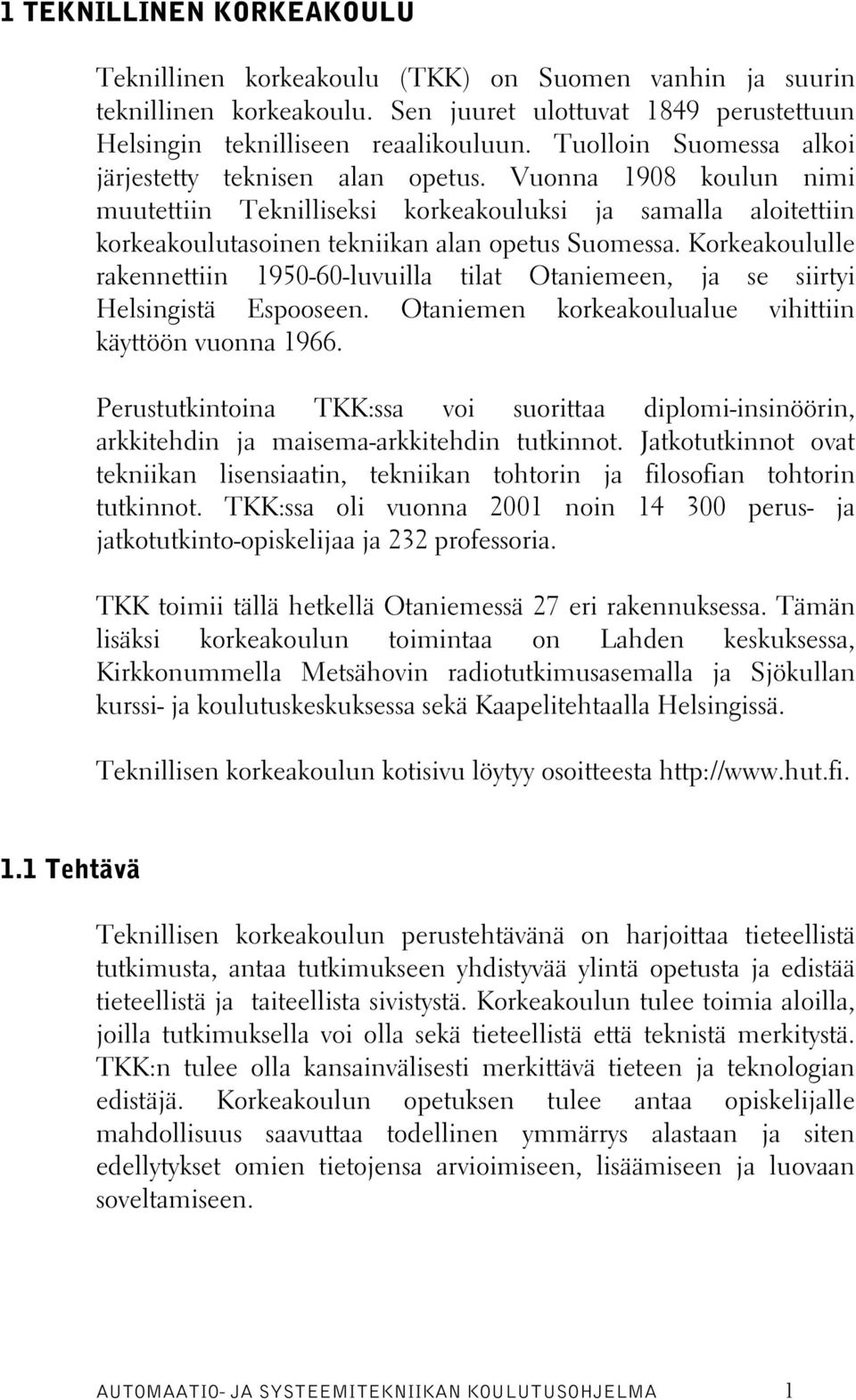 Korkeakoululle rakennettiin 1950-60-luvuilla tilat Otaniemeen, ja se siirtyi Helsingistä Espooseen. Otaniemen korkeakoulualue vihittiin käyttöön vuonna 1966.