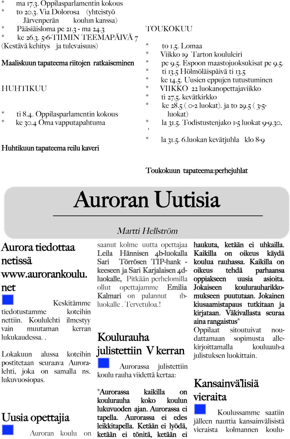 5 Hölmöläispäivä ti 13.5 * ke 14.5. Uusien eppujen tutustuminen * VIIKKO 22 luokanopettajaviikko * ti 27.5. kevätkirkko * ke 28.5 ( 0-2 luokat). ja to 29.5 ( 3-5- luokat) * la 31.5. Todistustenjako 1-5 luokat 9-9.