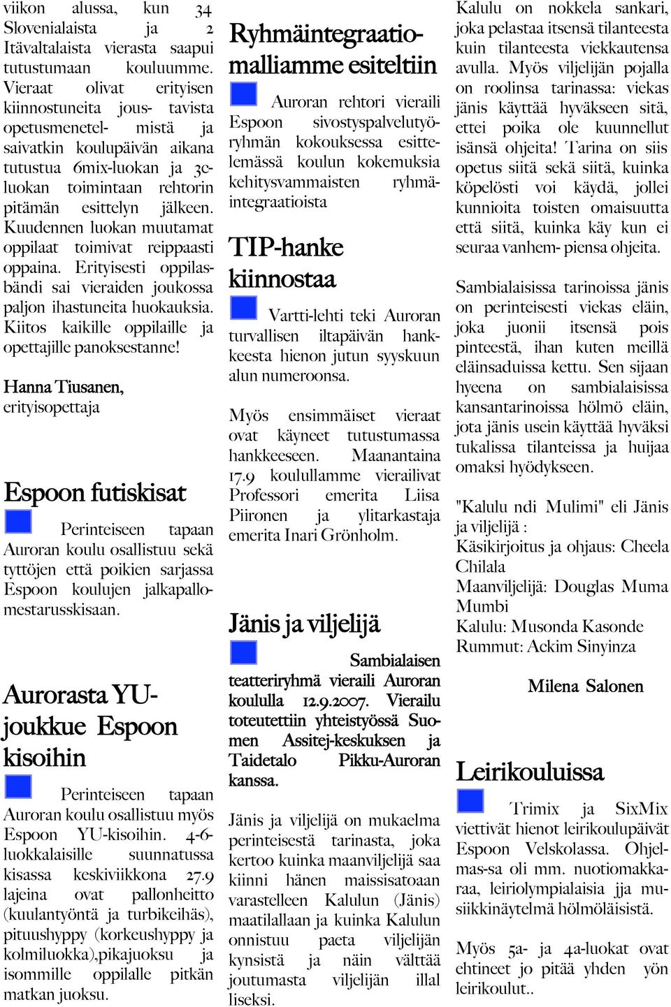 Kuudennen luokan muutamat oppilaat toimivat reippaasti oppaina. Erityisesti oppilasbändi sai vieraiden joukossa paljon ihastuneita huokauksia. Kiitos kaikille oppilaille ja opettajille panoksestanne!