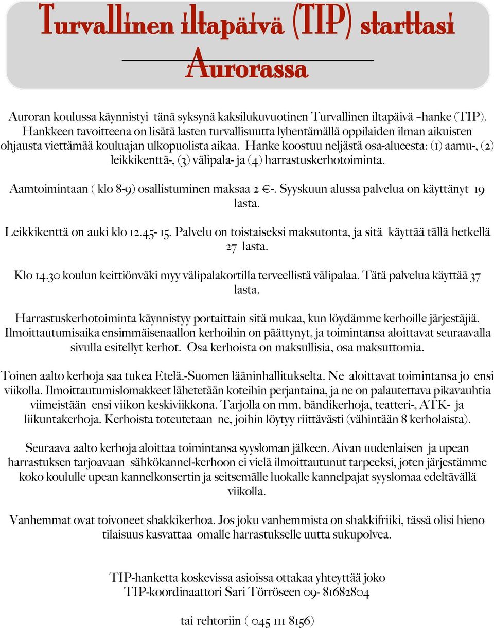 Hanke koostuu neljästä osa-alueesta: (1) aamu-, (2) leikkikenttä-, (3) välipala- ja (4) harrastuskerhotoiminta. Aamtoimintaan ( klo 8-9) osallistuminen maksaa 2 -.