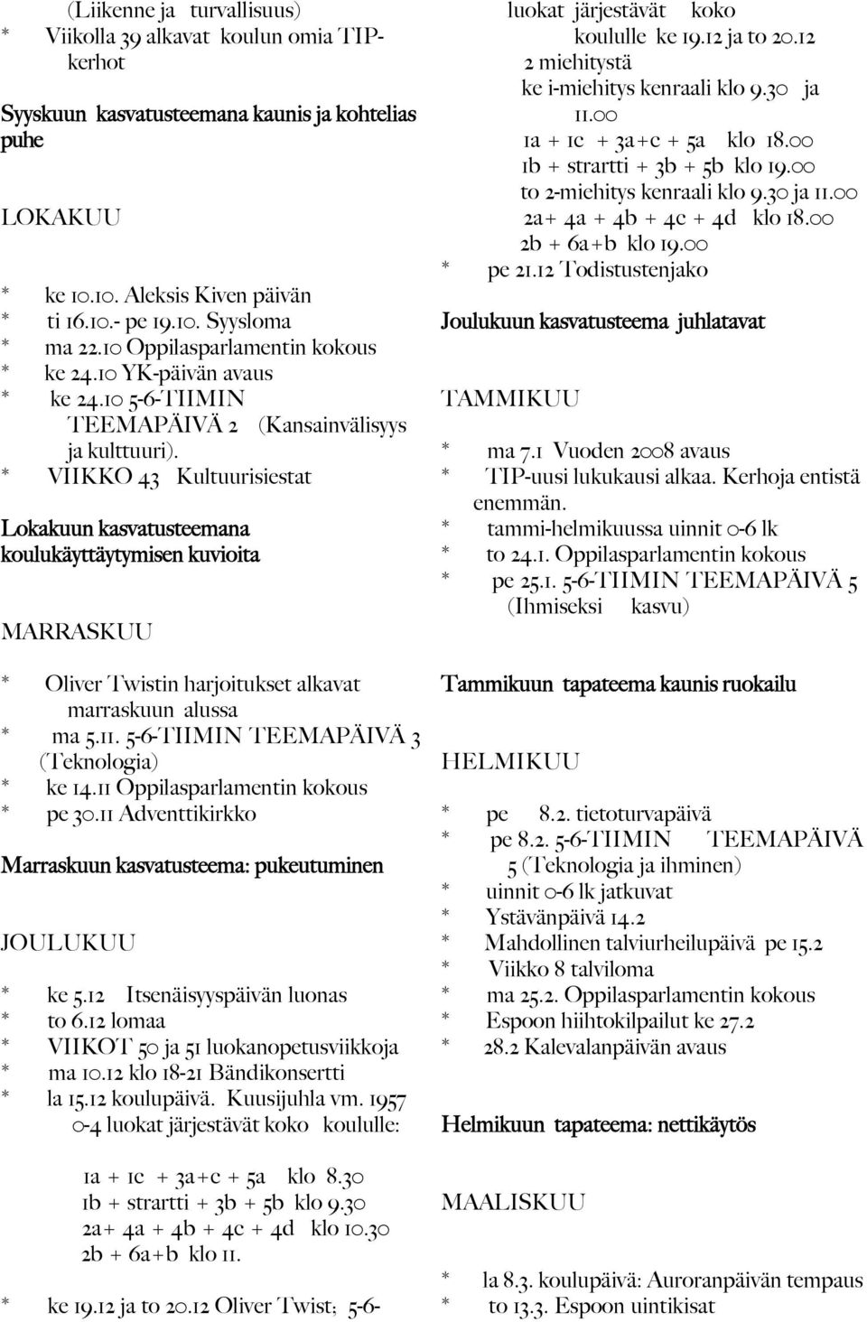 * VIIKKO 43 Kultuurisiestat Lokakuun kasvatusteemana koulukäyttäytymisen kuvioita MARRASKUU * Oliver Twistin harjoitukset alkavat marraskuun alussa * ma 5.11.