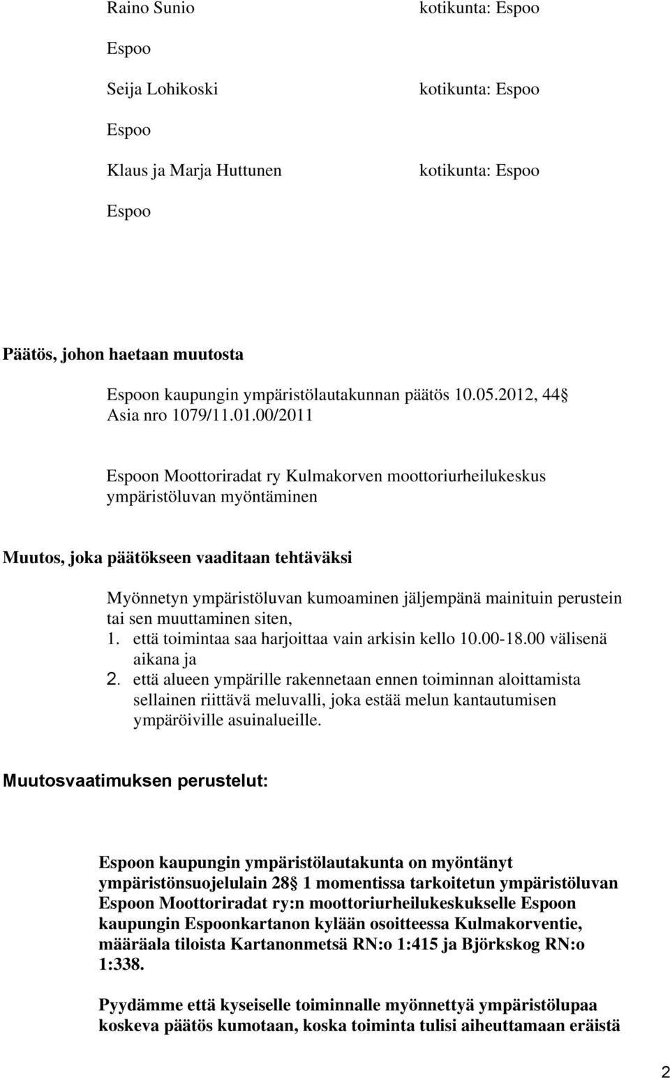 00/2011 n Moottoriradat ry Kulmakorven moottoriurheilukeskus ympäristöluvan myöntäminen Muutos, joka päätökseen vaaditaan tehtäväksi Myönnetyn ympäristöluvan kumoaminen jäljempänä mainituin perustein