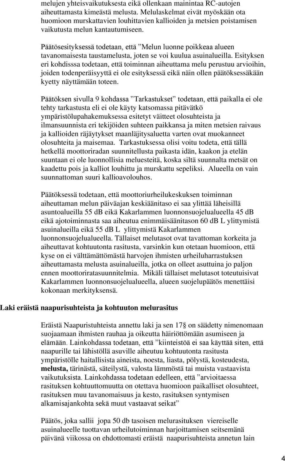 Päätösesityksessä todetaan, että Melun luonne poikkeaa alueen tavanomaisesta taustamelusta, joten se voi kuulua asuinalueilla.