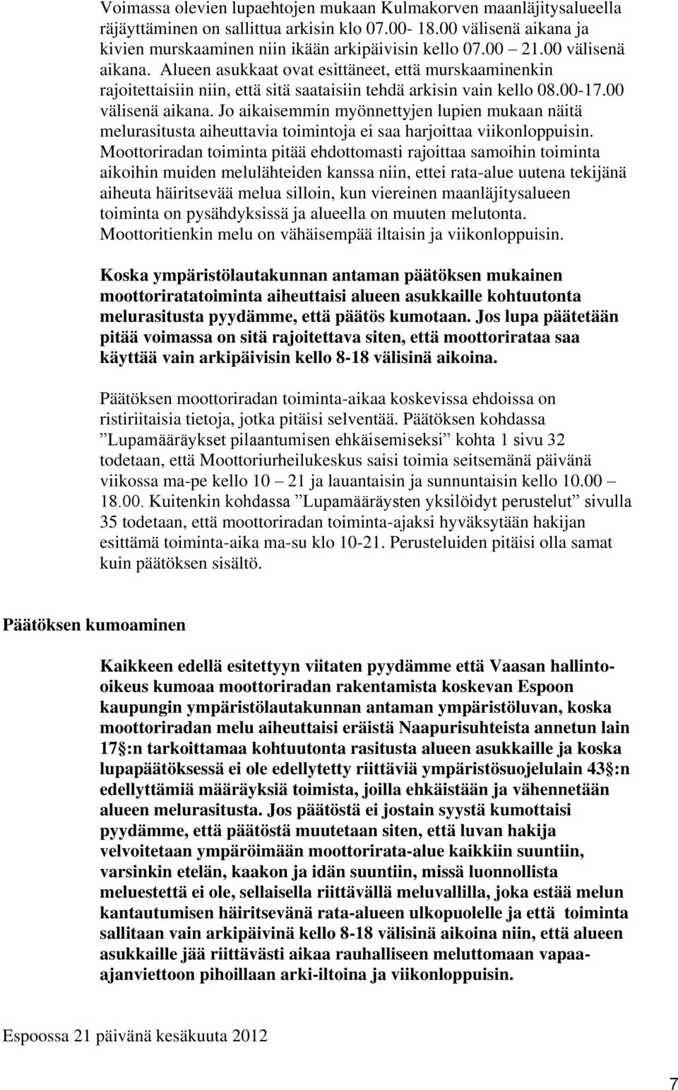 Moottoriradan toiminta pitää ehdottomasti rajoittaa samoihin toiminta aikoihin muiden melulähteiden kanssa niin, ettei rata-alue uutena tekijänä aiheuta häiritsevää melua silloin, kun viereinen