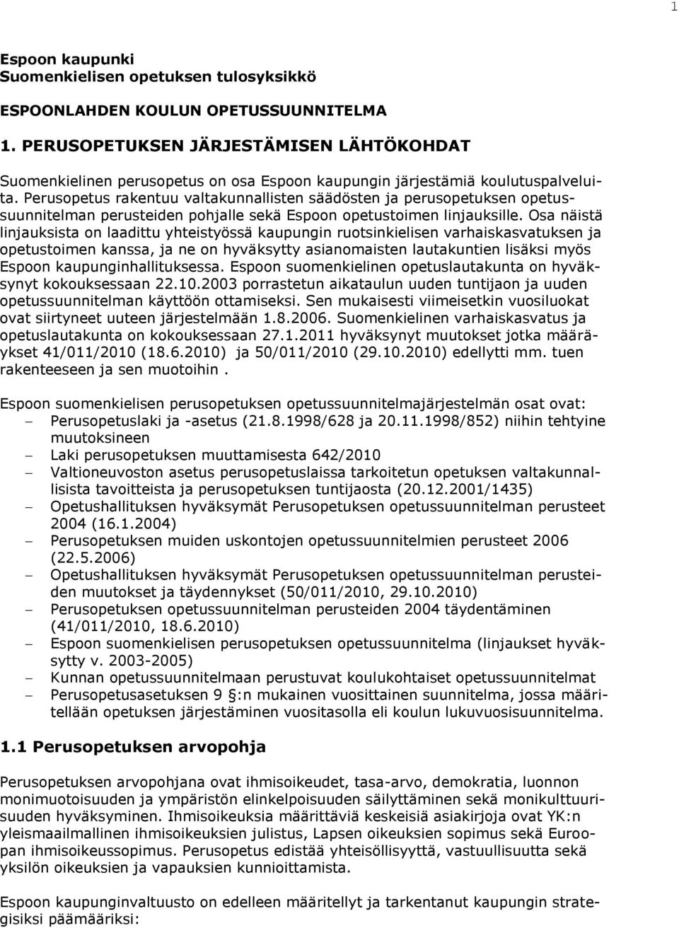 Perusopetus rakentuu valtakunnallisten säädösten ja perusopetuksen opetussuunnitelman perusteiden pohjalle sekä Espoon opetustoimen linjauksille.