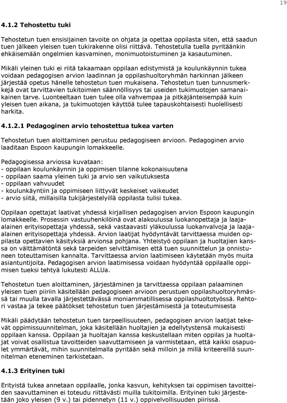 Mikäli yleinen tuki ei riitä takaamaan oppilaan edistymistä ja koulunkäynnin tukea voidaan pedagogisen arvion laadinnan ja oppilashuoltoryhmän harkinnan jälkeen järjestää opetus hänelle tehostetun