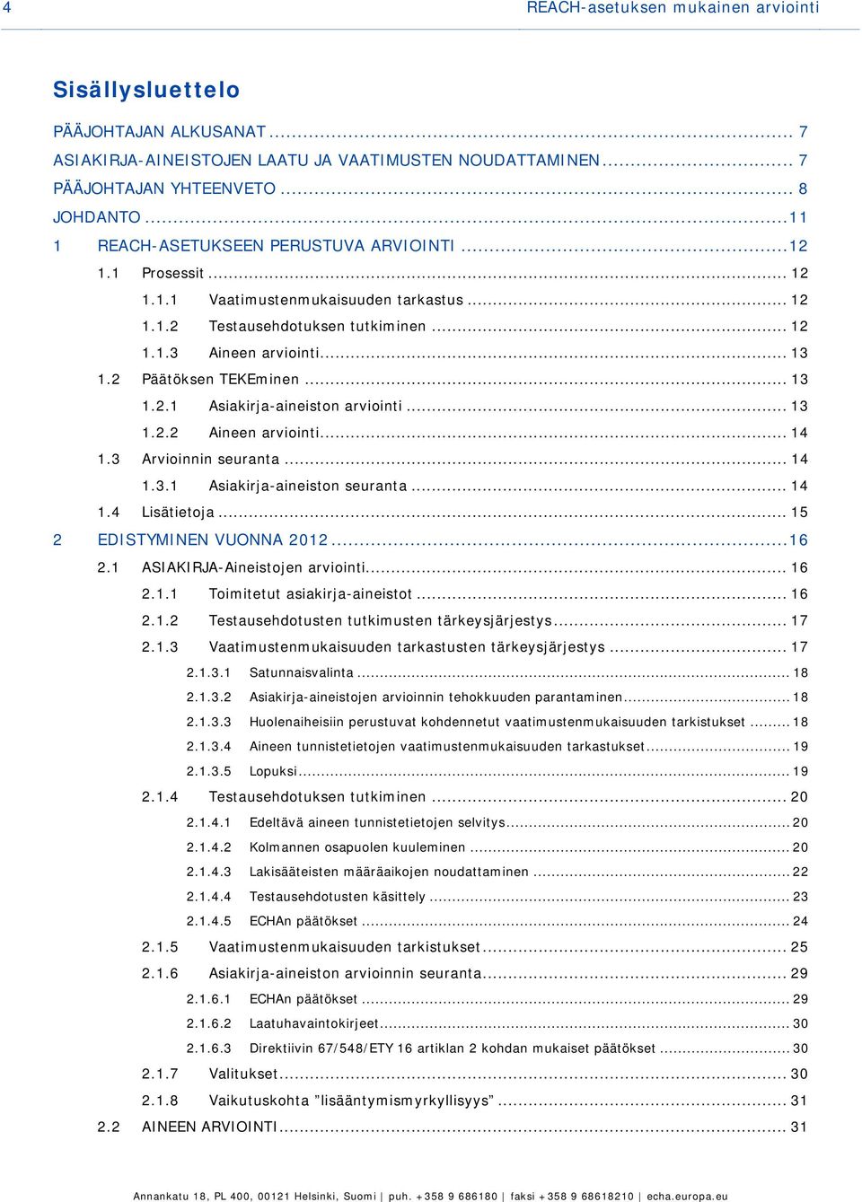 2 Päätöksen TEKEminen... 13 1.2.1 Asiakirja-aineiston arviointi... 13 1.2.2 Aineen arviointi... 14 1.3 Arvioinnin seuranta... 14 1.3.1 Asiakirja-aineiston seuranta... 14 1.4 Lisätietoja.