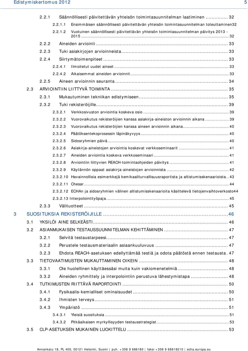 .. 33 2.2.4.1 Ilmoitetut uudet aineet... 33 2.2.4.2 Aikaisemmat aineiden arvioinnit... 33 2.2.5 Aineen arvioinnin seuranta... 34 2.3 ARVIOINTIIN LIITTYVÄ TOIMINTA... 35 2.3.1 Mukautuminen tekniikan edistymiseen.