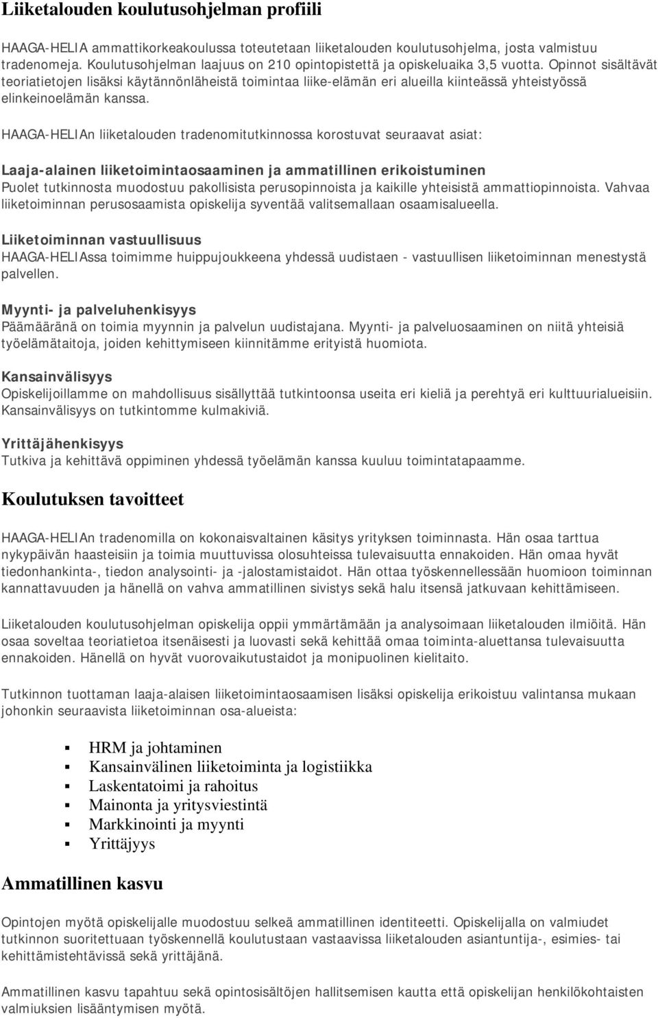 Opinnot sisältävät teoriatietojen lisäksi käytännönläheistä toimintaa liike-elämän eri alueilla kiinteässä yhteistyössä elinkeinoelämän kanssa.