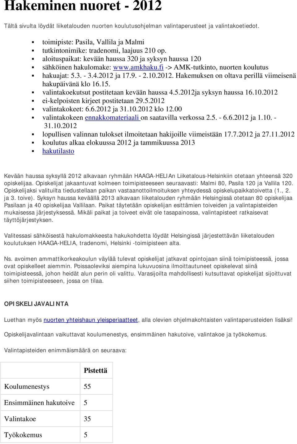 fi -> AMK-tutkinto, nuorten koulutus hakuajat: 5.3. - 3.4.2012 ja 17.9. - 2.10.2012. Hakemuksen on oltava perillä viimeisenä hakupäivänä klo 16.15. valintakoekutsut postitetaan kevään haussa 4.5.2012ja syksyn haussa 16.