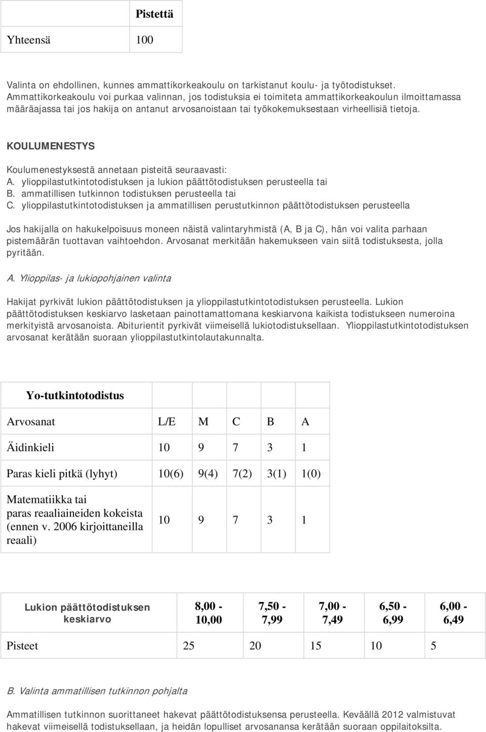 KOULUMENESTYS Koulumenestyksestä annetaan pisteitä seuraavasti: A. ylioppilastutkintotodistuksen ja lukion päättötodistuksen perusteella tai B. ammatillisen tutkinnon todistuksen perusteella tai C.