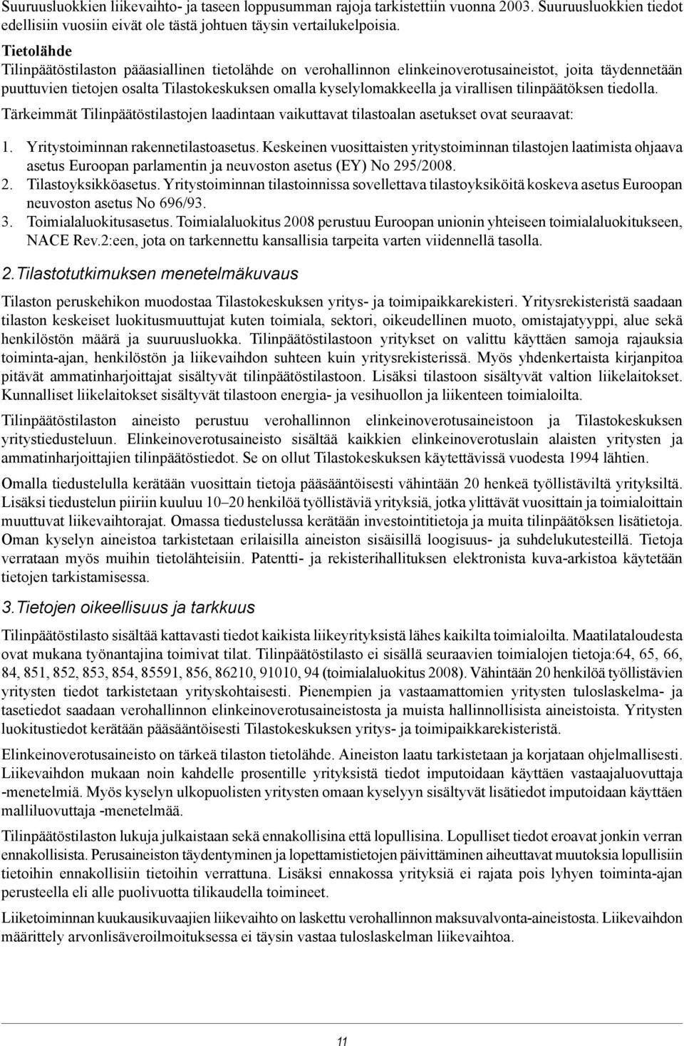 virallisen tilinpäätöksen tiedolla. Tärkeimmät Tilinpäätöstilastojen laadintaan vaikuttavat tilastoalan asetukset ovat seuraavat: 1. Yritystoiminnan rakennetilastoasetus.