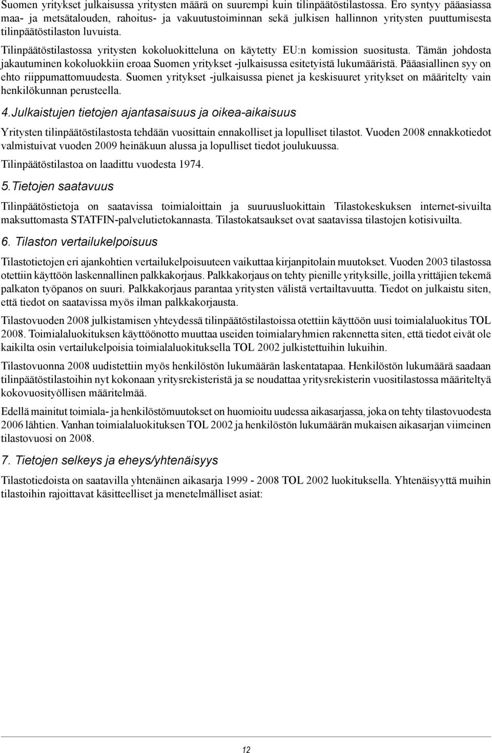 Tilinpäätöstilastossa yritysten kokoluokitteluna on käytetty EU:n komission suositusta. Tämän johdosta jakautuminen kokoluokkiin eroaa Suomen yritykset -julkaisussa esitetyistä lukumääristä.