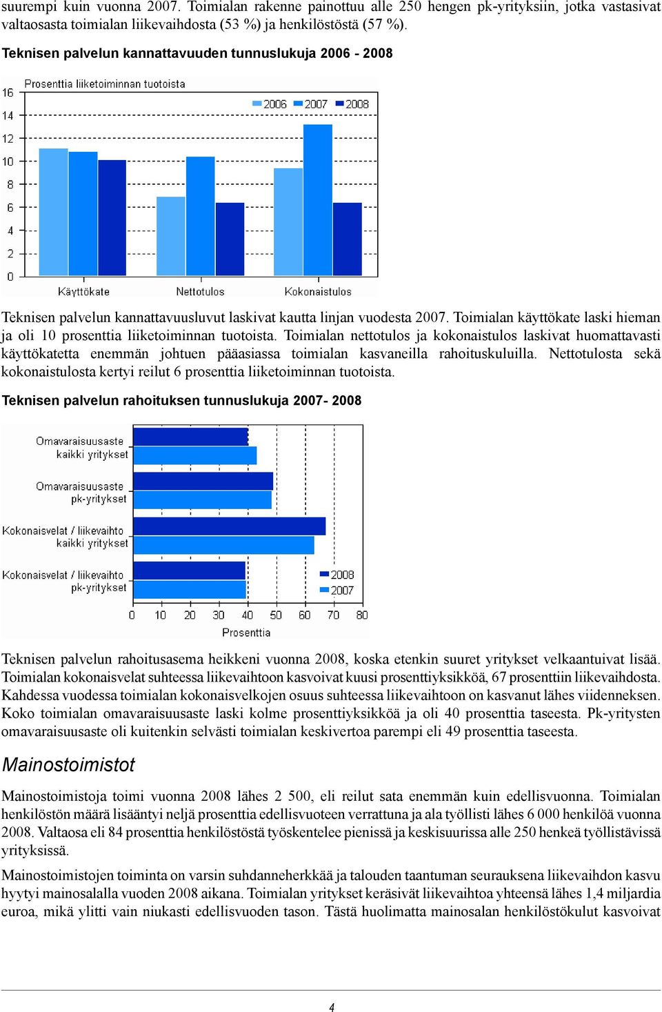 Toimialan käyttökate laski hieman ja oli 10 prosenttia liiketoiminnan tuotoista.