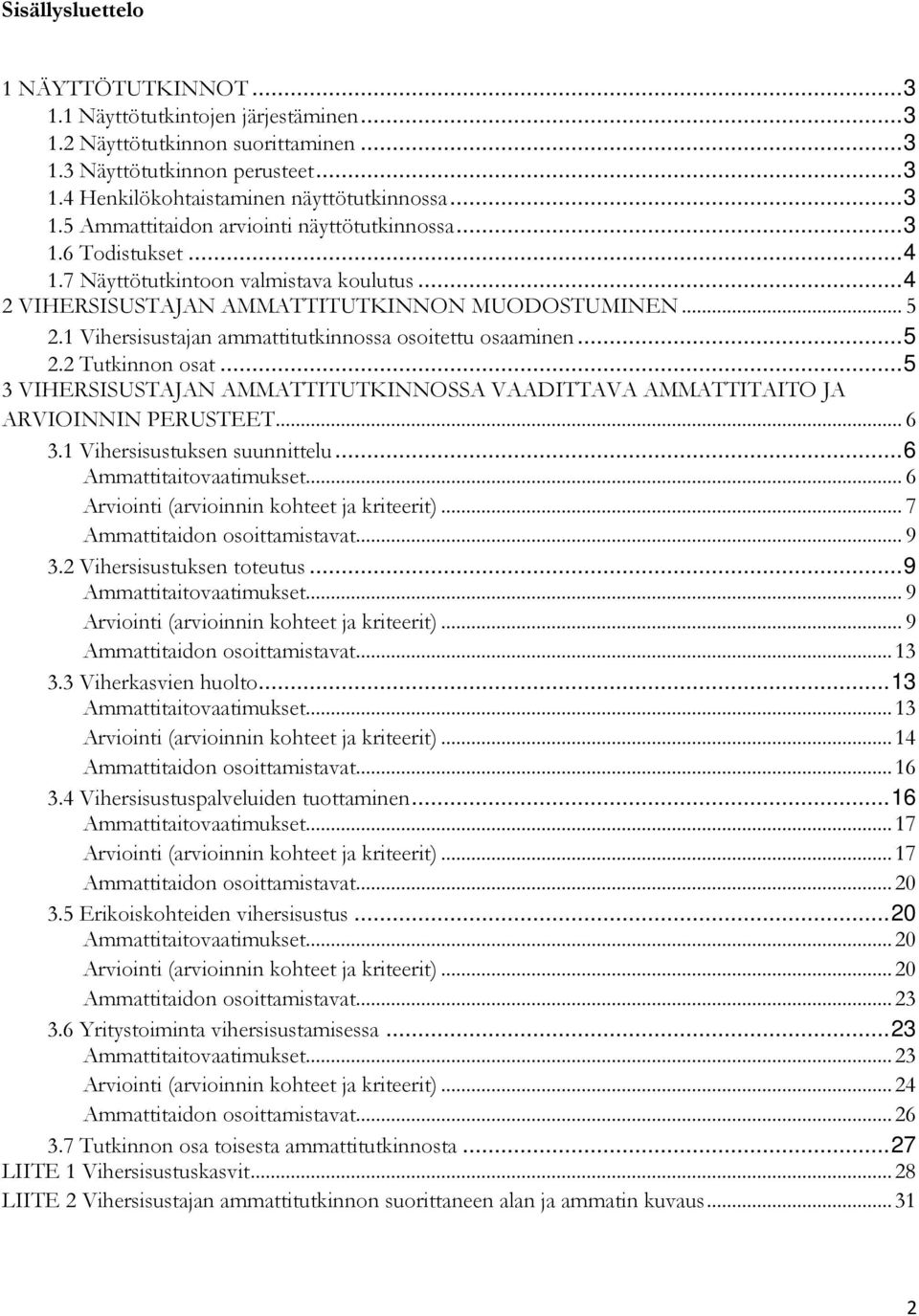 1 Vihersisustajan ammattitutkinnossa osoitettu osaaminen... 5 2.2 Tutkinnon osat... 5 3 VIHERSISUSTAJAN AMMATTITUTKINNOSSA VAADITTAVA AMMATTITAITO JA ARVIOINNIN PERUSTEET... 6 3.