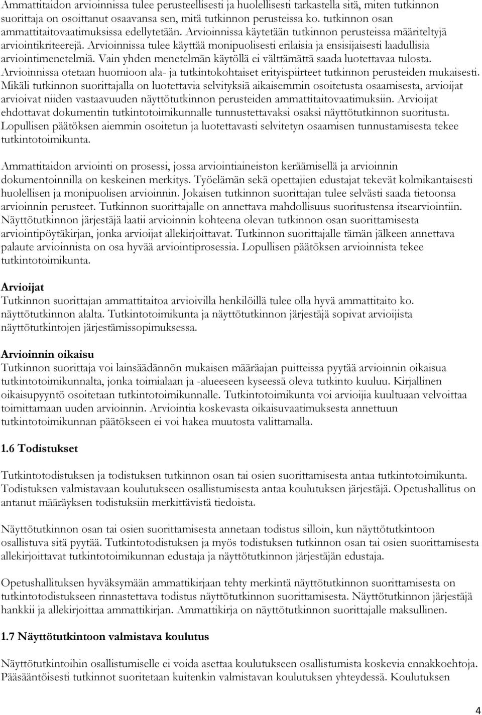 Arvioinnissa tulee käyttää monipuolisesti erilaisia ja ensisijaisesti laadullisia arviointimenetelmiä. Vain yhden menetelmän käytöllä ei välttämättä saada luotettavaa tulosta.