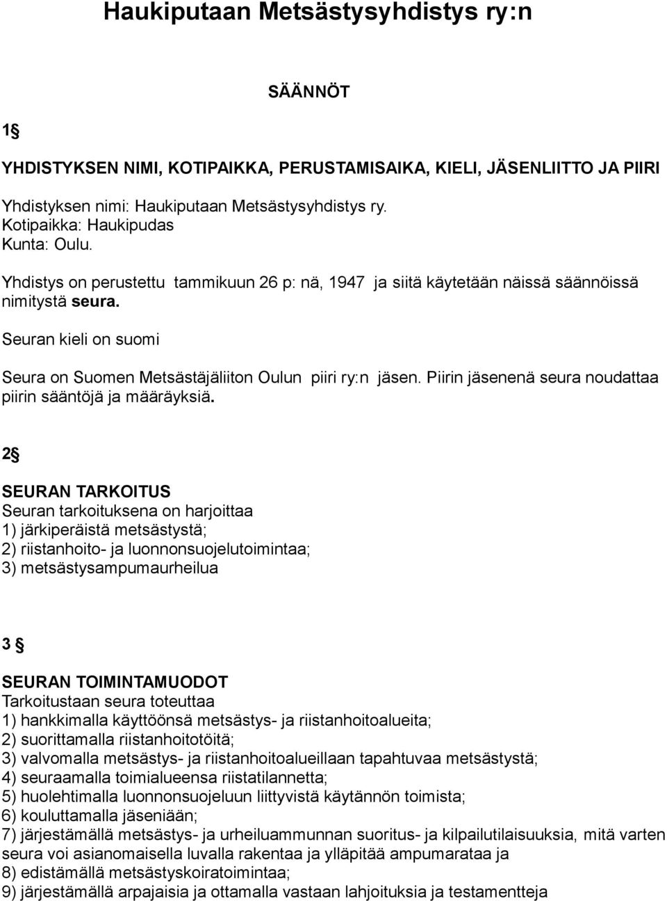 Seuran kieli on suomi Seura on Suomen Metsästäjäliiton Oulun piiri ry:n jäsen. Piirin jäsenenä seura noudattaa piirin sääntöjä ja määräyksiä.