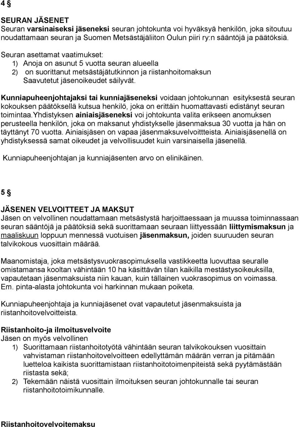 Kunniapuheenjohtajaksi tai kunniajäseneksi voidaan johtokunnan esityksestä seuran kokouksen päätöksellä kutsua henkilö, joka on erittäin huomattavasti edistänyt seuran toimintaa.