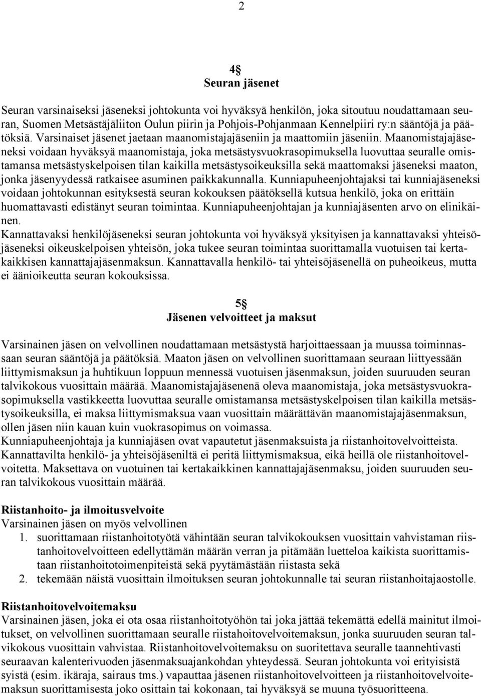 Maanomistajajäseneksi voidaan hyväksyä maanomistaja, joka metsästysvuokrasopimuksella luovuttaa seuralle omistamansa metsästyskelpoisen tilan kaikilla metsästysoikeuksilla sekä maattomaksi jäseneksi