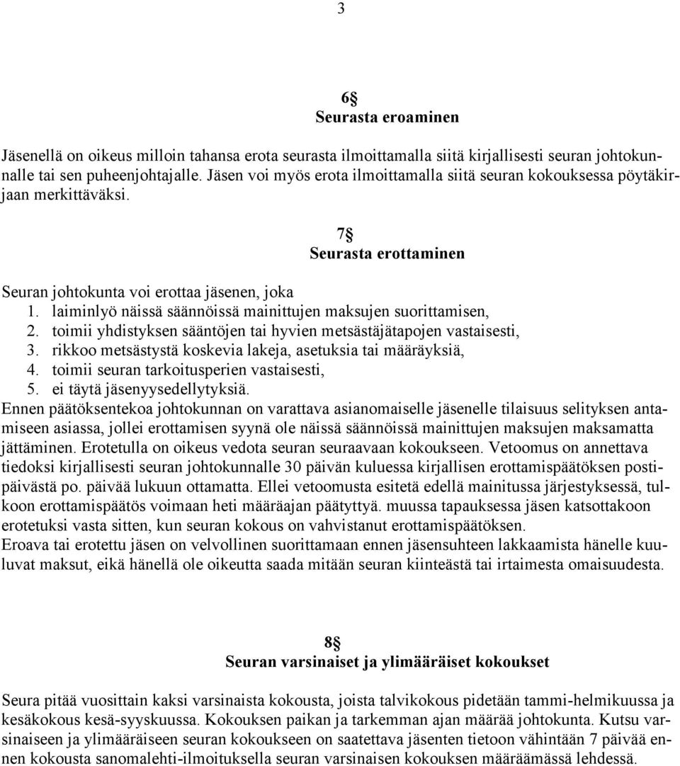 laiminlyö näissä säännöissä mainittujen maksujen suorittamisen, 2. toimii yhdistyksen sääntöjen tai hyvien metsästäjätapojen vastaisesti, 3.