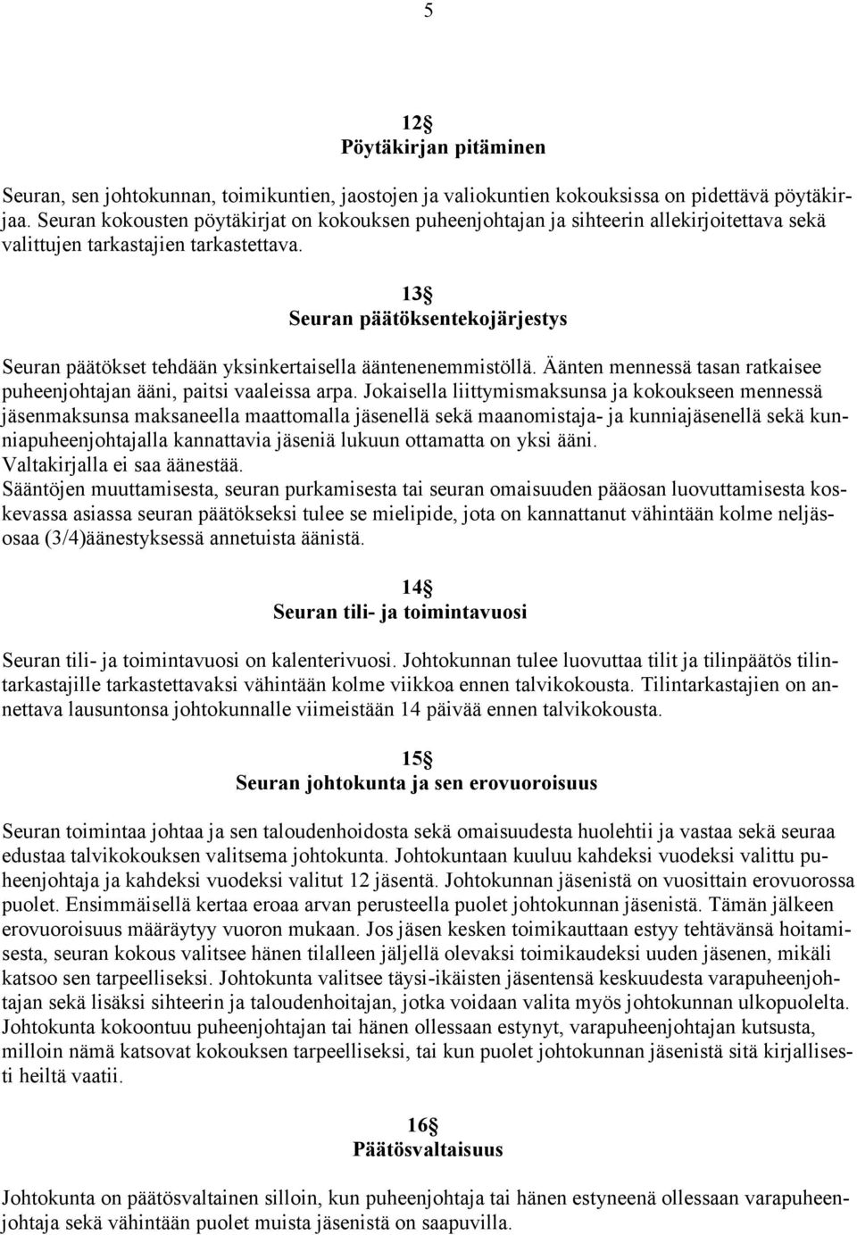 13 Seuran päätöksentekojärjestys Seuran päätökset tehdään yksinkertaisella ääntenenemmistöllä. Äänten mennessä tasan ratkaisee puheenjohtajan ääni, paitsi vaaleissa arpa.