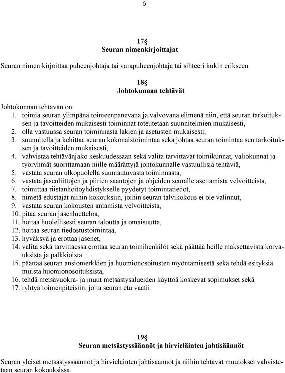 olla vastuussa seuran toiminnasta lakien ja asetusten mukaisesti, 3. suunnitella ja kehittää seuran kokonaistoimintaa sekä johtaa seuran toimintaa sen tarkoituksen ja tavoitteiden mukaisesti, 4.